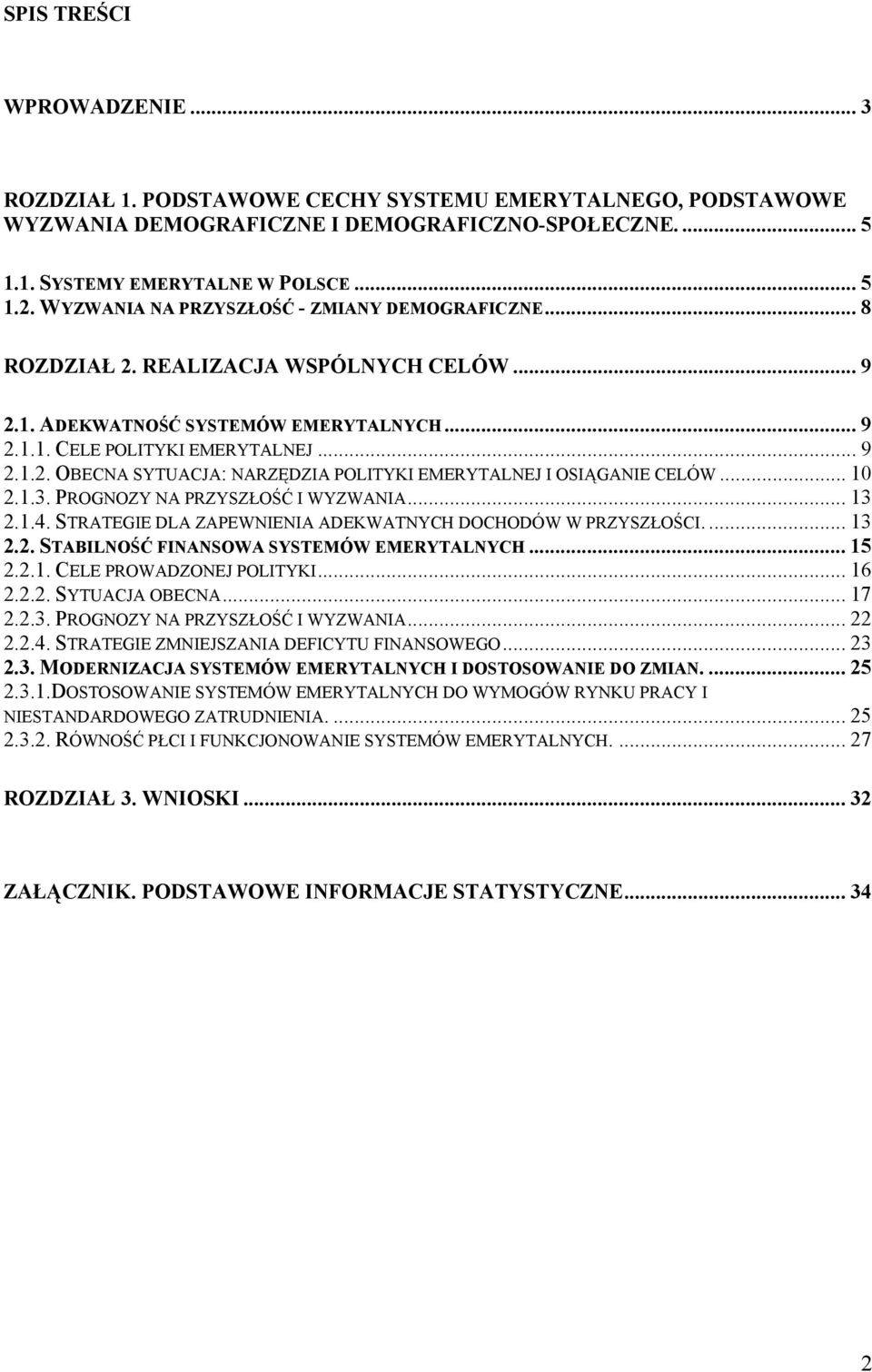.. 10 2.1.3. PROGNOZY NA PRZYSZŁOŚĆ I WYZWANIA... 13 2.1.4. STRATEGIE DLA ZAPEWNIENIA ADEKWATNYCH DOCHODÓW W PRZYSZŁOŚCI.... 13 2.2. STABILNOŚĆ FINANSOWA SYSTEMÓW EMERYTALNYCH... 15 2.2.1. CELE PROWADZONEJ POLITYKI.