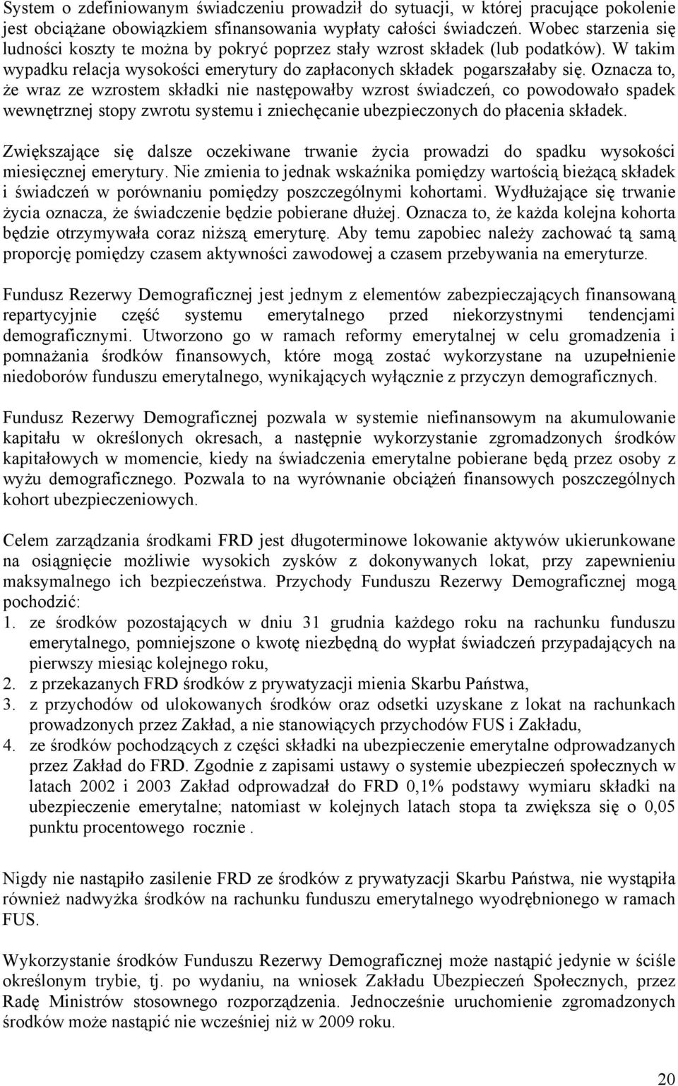 Oznacza to, że wraz ze wzrostem składki nie następowałby wzrost świadczeń, co powodowało spadek wewnętrznej stopy zwrotu systemu i zniechęcanie ubezpieczonych do płacenia składek.