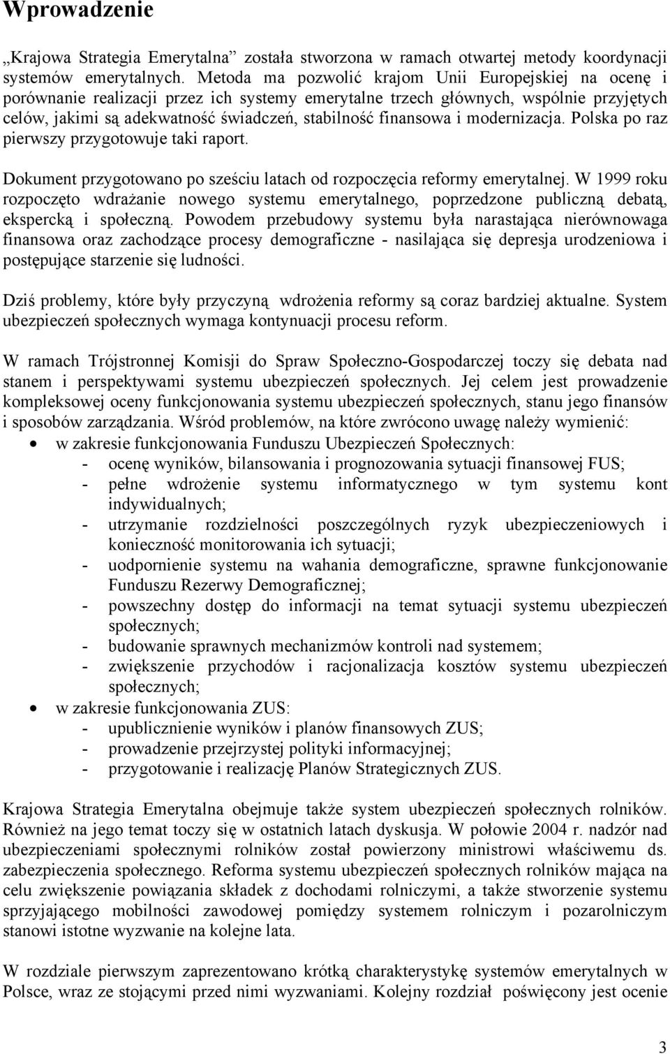 finansowa i modernizacja. Polska po raz pierwszy przygotowuje taki raport. Dokument przygotowano po sześciu latach od rozpoczęcia reformy emerytalnej.