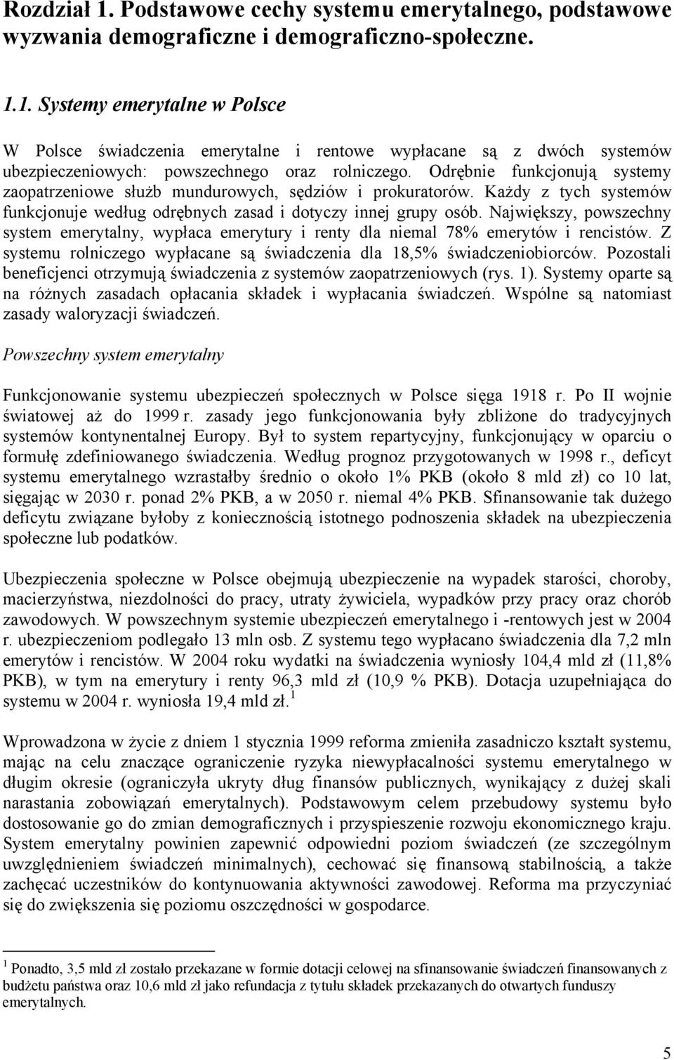 Największy, powszechny system emerytalny, wypłaca emerytury i renty dla niemal 78% emerytów i rencistów. Z systemu rolniczego wypłacane są świadczenia dla 18,5% świadczeniobiorców.