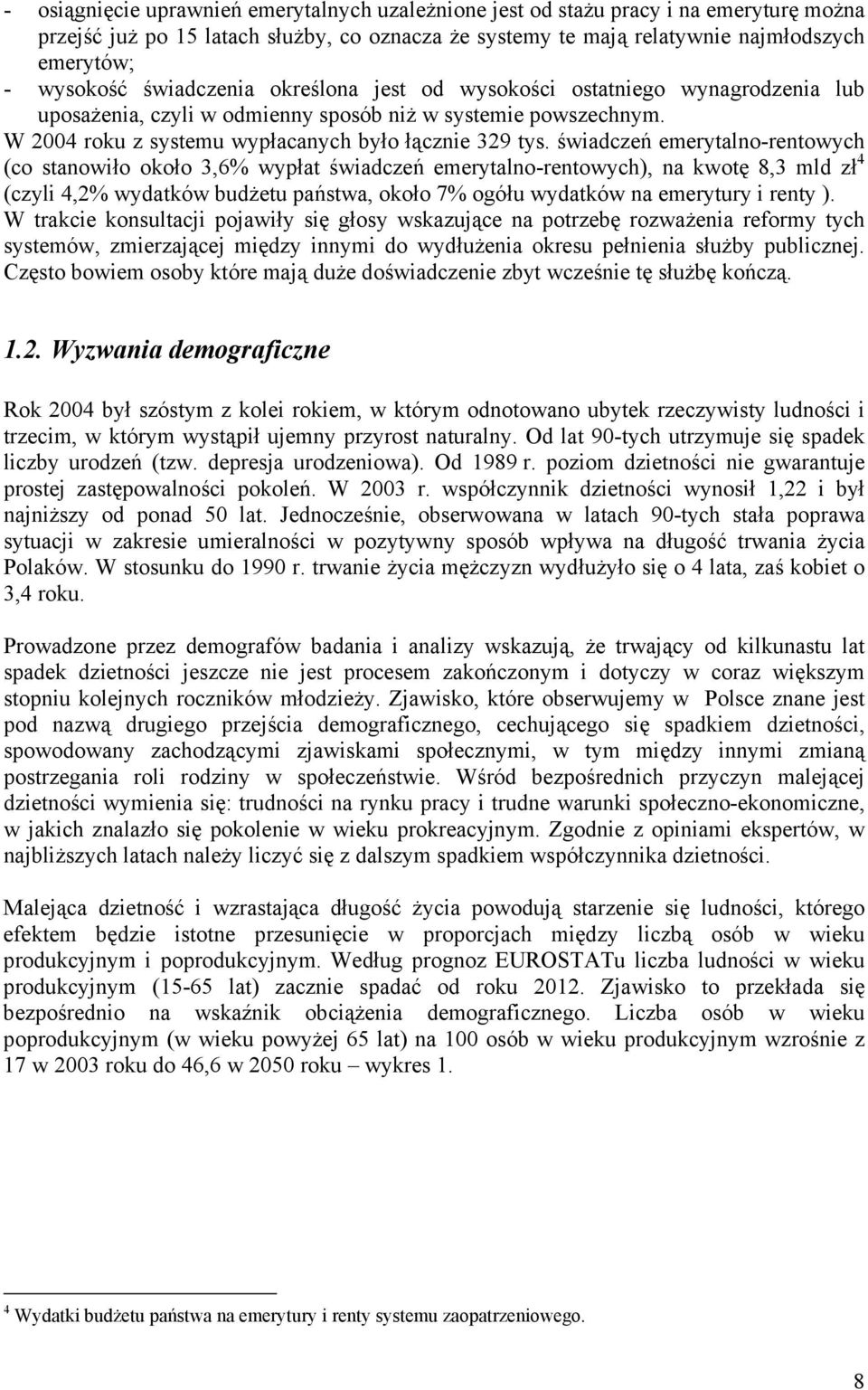 świadczeń emerytalno-rentowych (co stanowiło około 3,6% wypłat świadczeń emerytalno-rentowych), na kwotę 8,3 mld zł 4 (czyli 4,2% wydatków budżetu państwa, około 7% ogółu wydatków na emerytury i