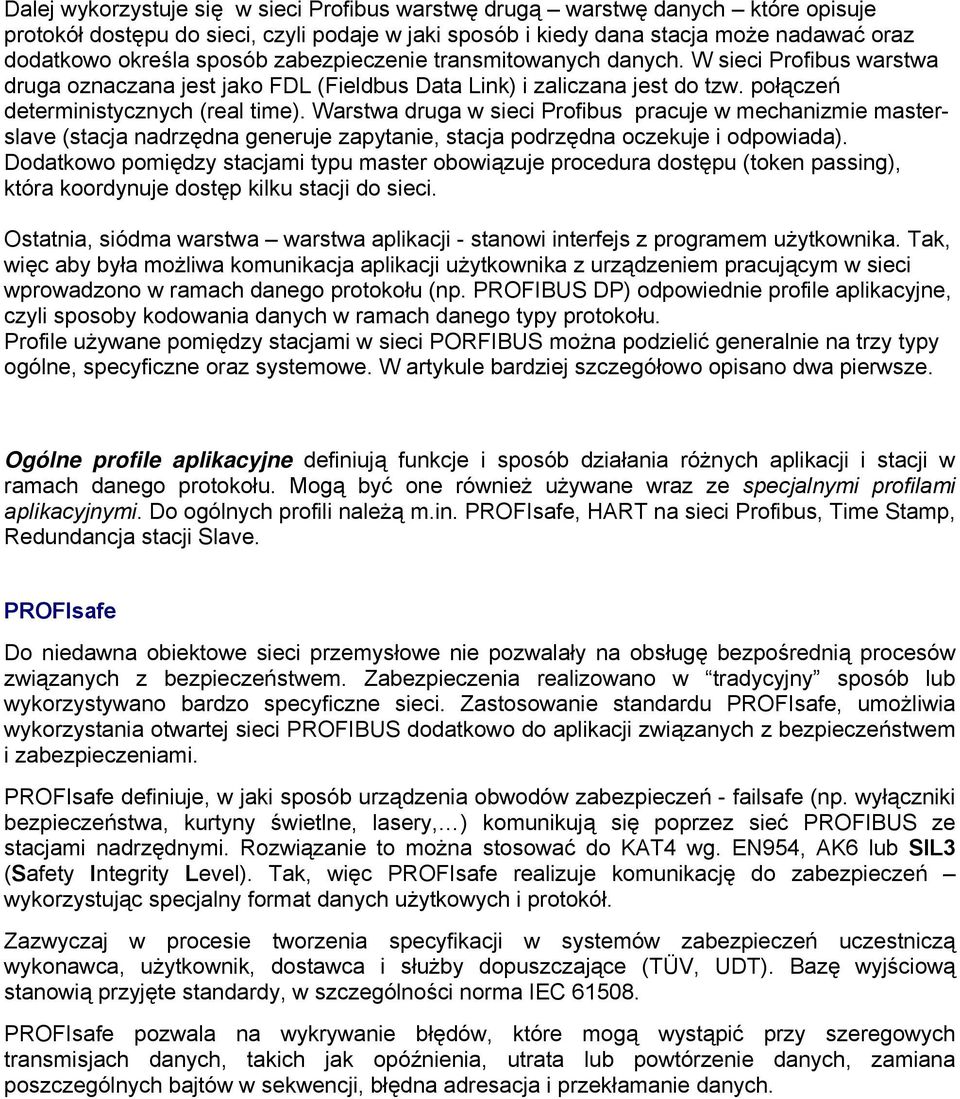Warstwa druga w sieci Profibus pracuje w mechanizmie masterslave (stacja nadrzędna generuje zapytanie, stacja podrzędna oczekuje i odpowiada).