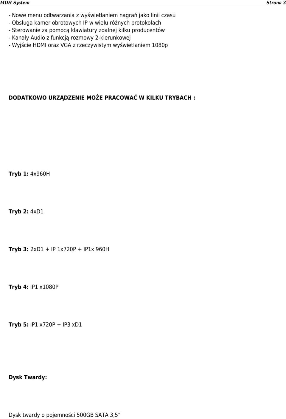 HDMI oraz VGA z rzeczywistym wyświetlaniem 1080p DODATKOWO URZĄDZENIE MOŻE PRACOWAĆ W KILKU TRYBACH : Tryb 1: 4x960H Tryb 2: 4xD1