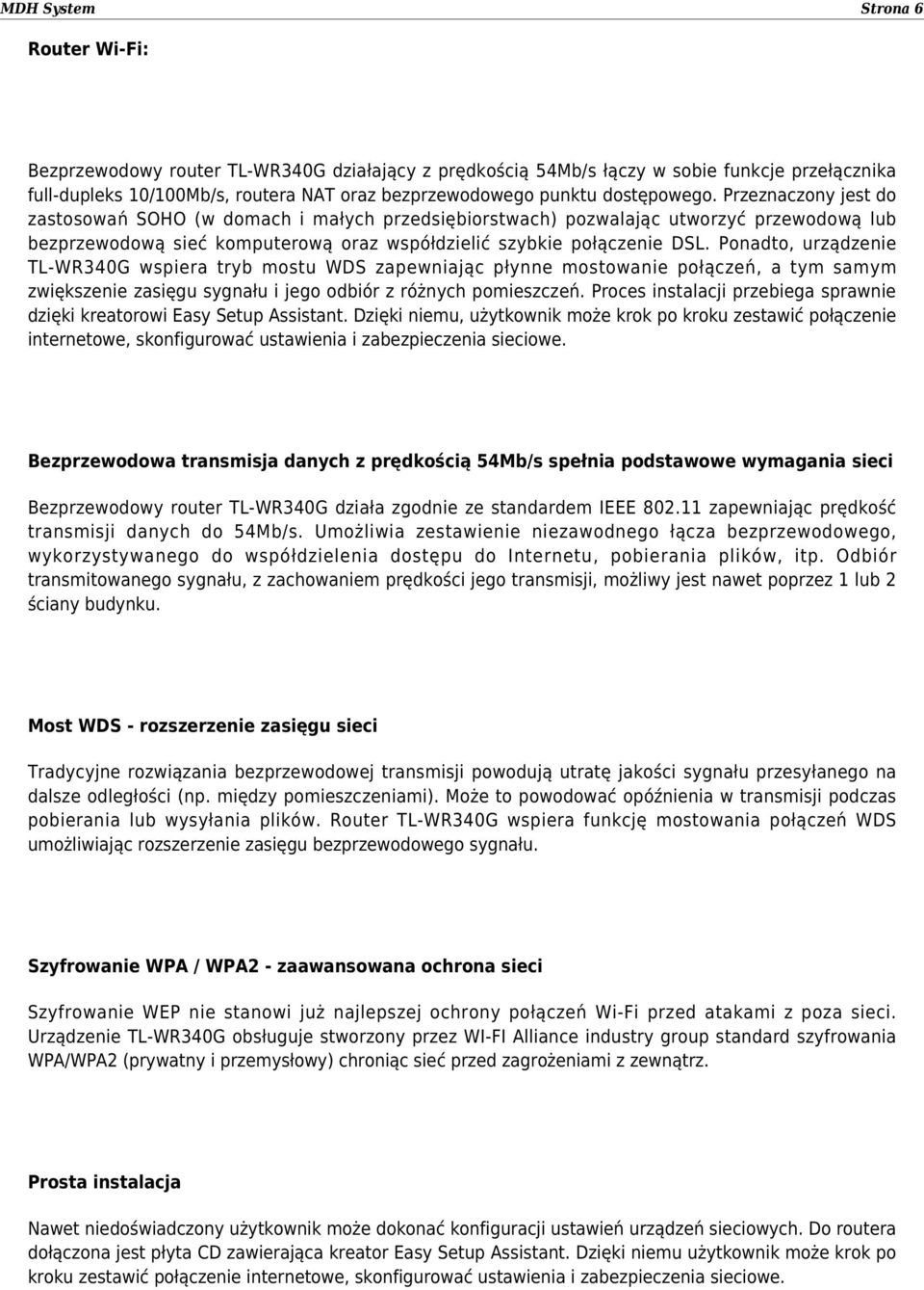 Ponadto, urządzenie TL-WR340G wspiera tryb mostu WDS zapewniając płynne mostowanie połączeń, a tym samym zwiększenie zasięgu sygnału i jego odbiór z różnych pomieszczeń.