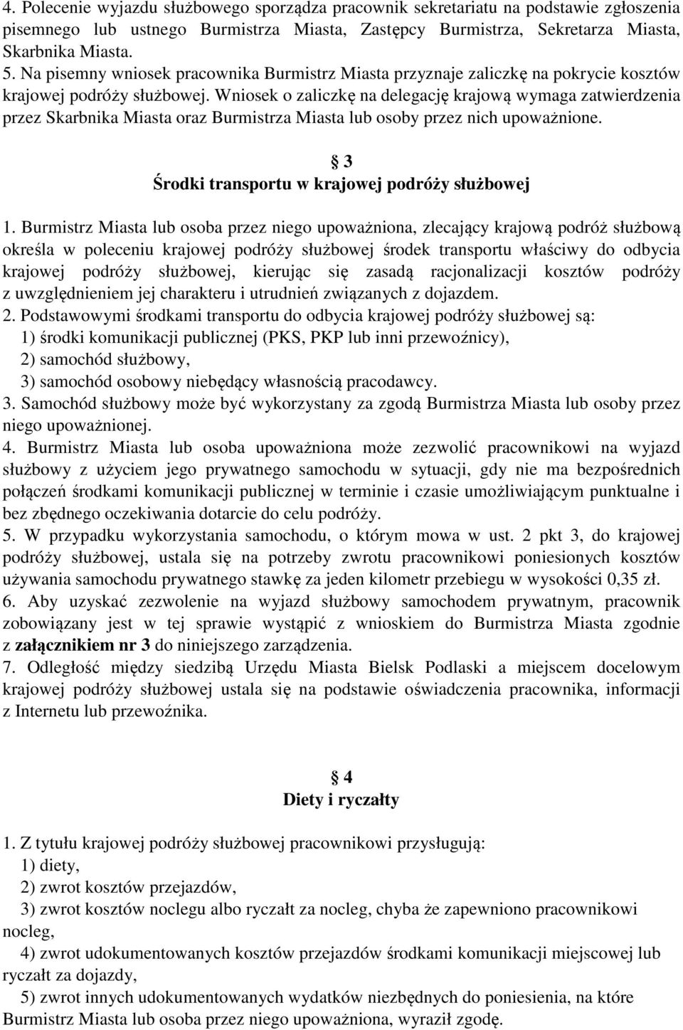 Wniosek o zaliczkę na delegację krajową wymaga zatwierdzenia przez Skarbnika Miasta oraz Burmistrza Miasta lub osoby przez nich upoważnione. 3 Środki transportu w krajowej podróży służbowej 1.