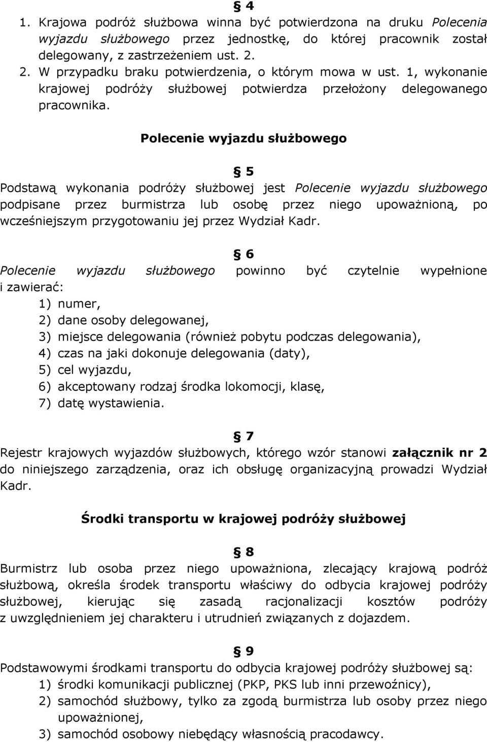 Polecenie wyjazdu służbowego 5 Podstawą wykonania podróży służbowej jest Polecenie wyjazdu służbowego podpisane przez burmistrza lub osobę przez niego upoważnioną, po wcześniejszym przygotowaniu jej