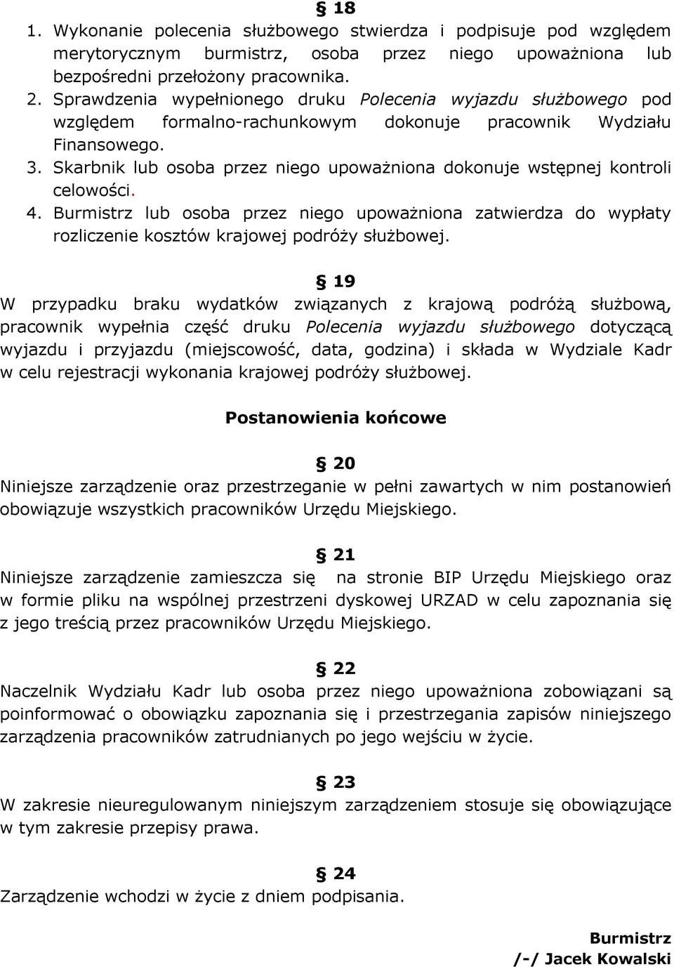 Skarbnik lub osoba przez niego upoważniona dokonuje wstępnej kontroli celowości. 4. Burmistrz lub osoba przez niego upoważniona zatwierdza do wypłaty rozliczenie kosztów krajowej podróży służbowej.