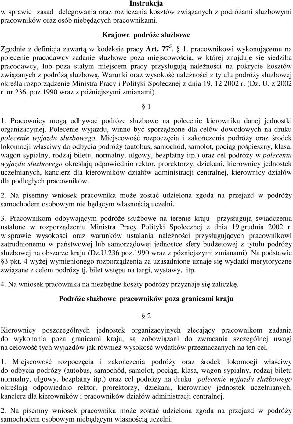 pracownikowi wykonującemu na polecenie pracodawcy zadanie słuŝbowe poza miejscowością, w której znajduje się siedziba pracodawcy, lub poza stałym miejscem pracy przysługują naleŝności na pokrycie