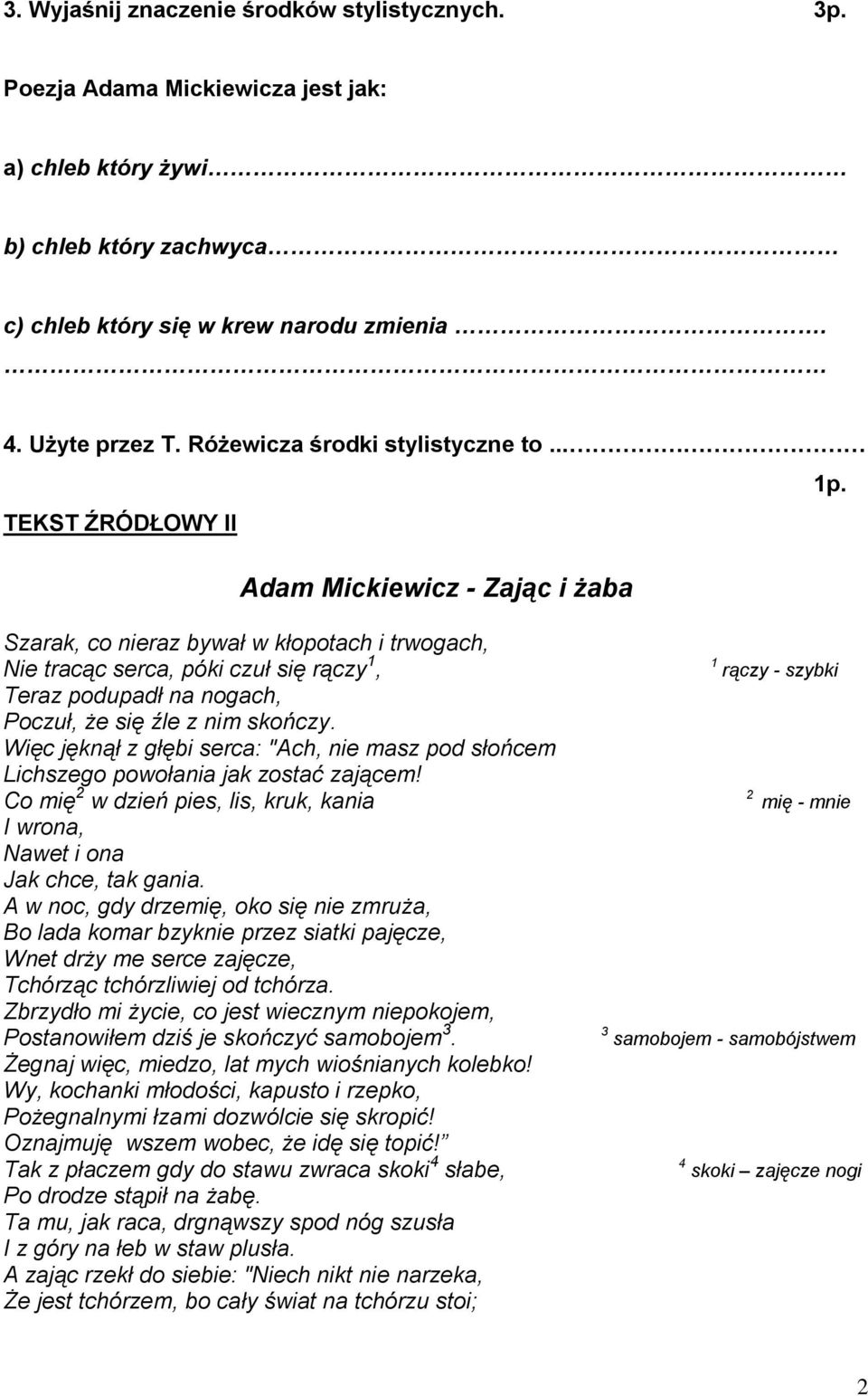 TEKST ŹRÓDŁOWY II Adam Mickiewicz - Zając i żaba Szarak, co nieraz bywał w kłopotach i trwogach, Nie tracąc serca, póki czuł się rączy 1, Teraz podupadł na nogach, Poczuł, że się źle z nim skończy.