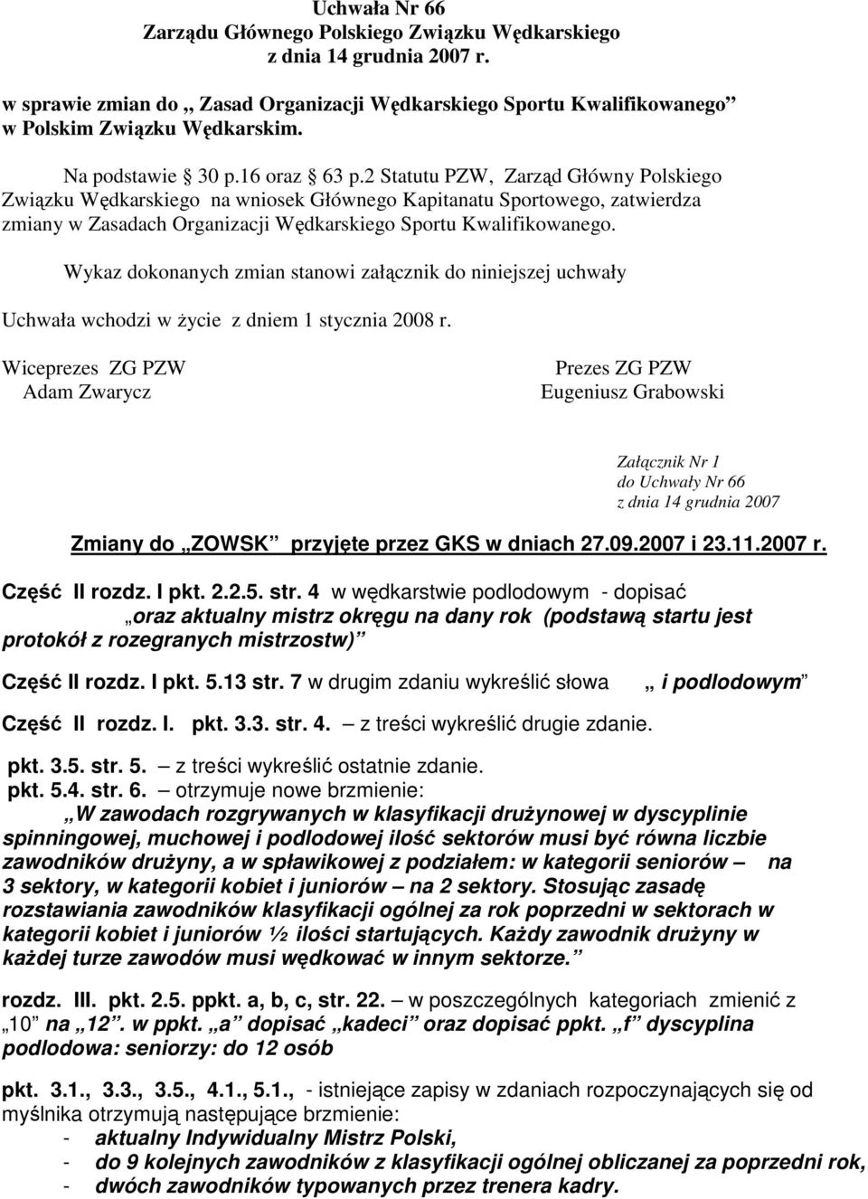 2 Statutu PZW, Zarząd Główny Polskiego Związku Wędkarskiego na wniosek Głównego Kapitanatu Sportowego, zatwierdza zmiany w Zasadach Organizacji Wędkarskiego Sportu Kwalifikowanego.