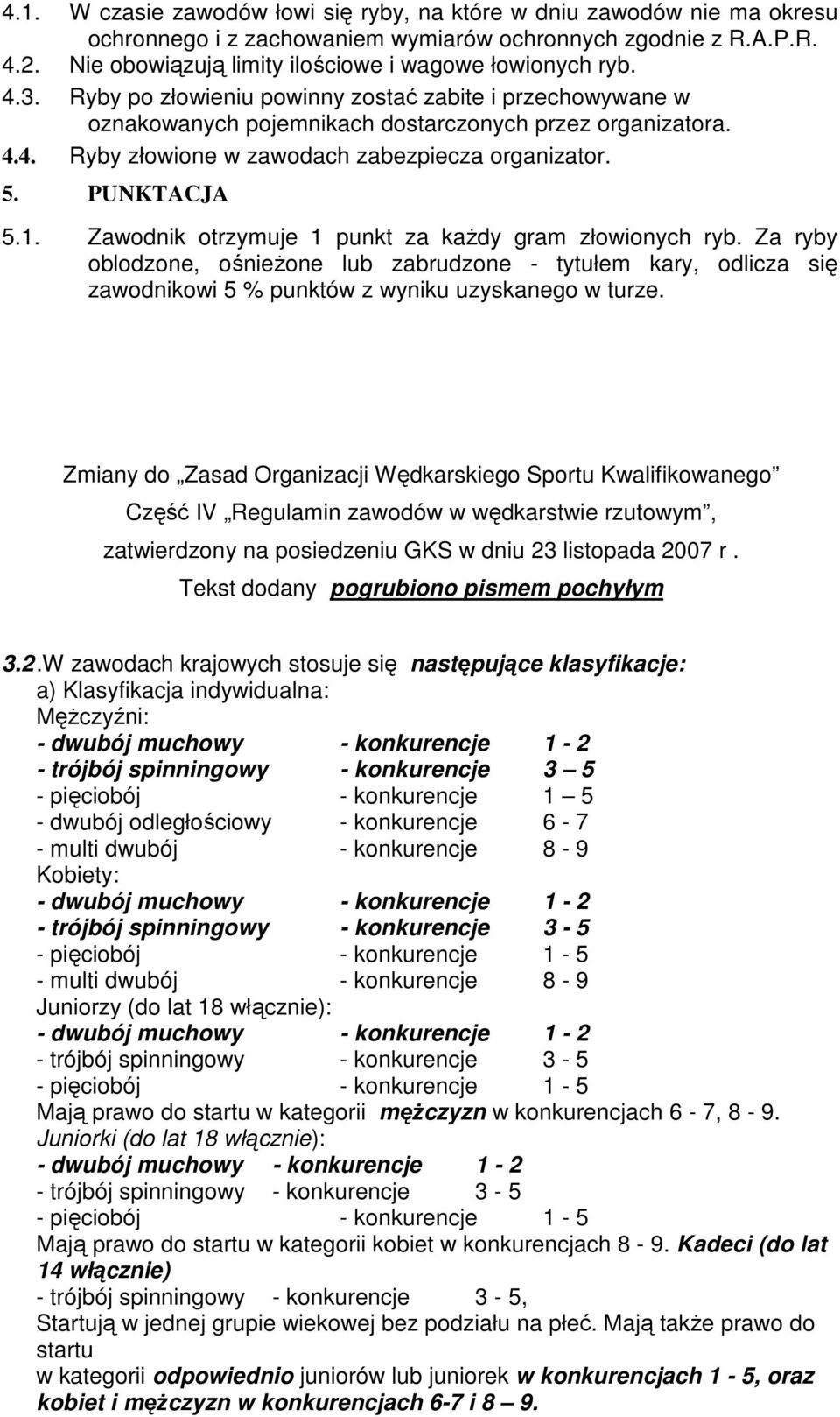 5. PUNKTACJA 5.1. Zawodnik otrzymuje 1 punkt za kaŝdy gram złowionych ryb. Za ryby oblodzone, ośnieŝone lub zabrudzone - tytułem kary, odlicza się zawodnikowi 5 % punktów z wyniku uzyskanego w turze.