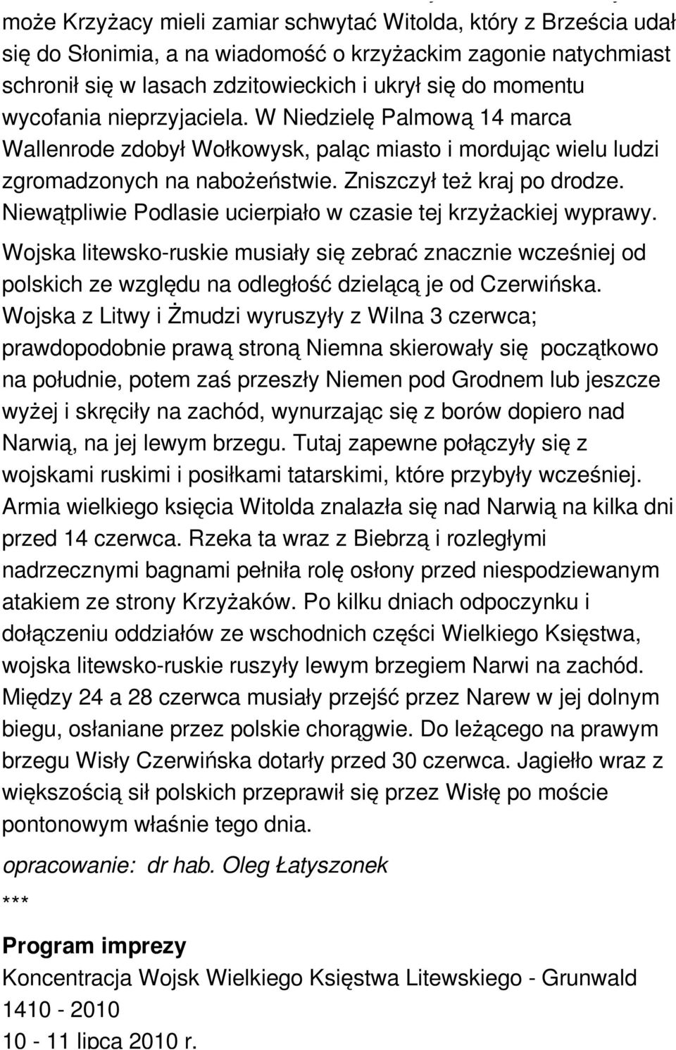 wycofania nieprzyjaciela. W Niedzielę Palmową 14 marca Wallenrode zdobył Wołkowysk, paląc miasto i mordując wielu ludzi zgromadzonych na nabożeństwie. Zniszczył też kraj po drodze.