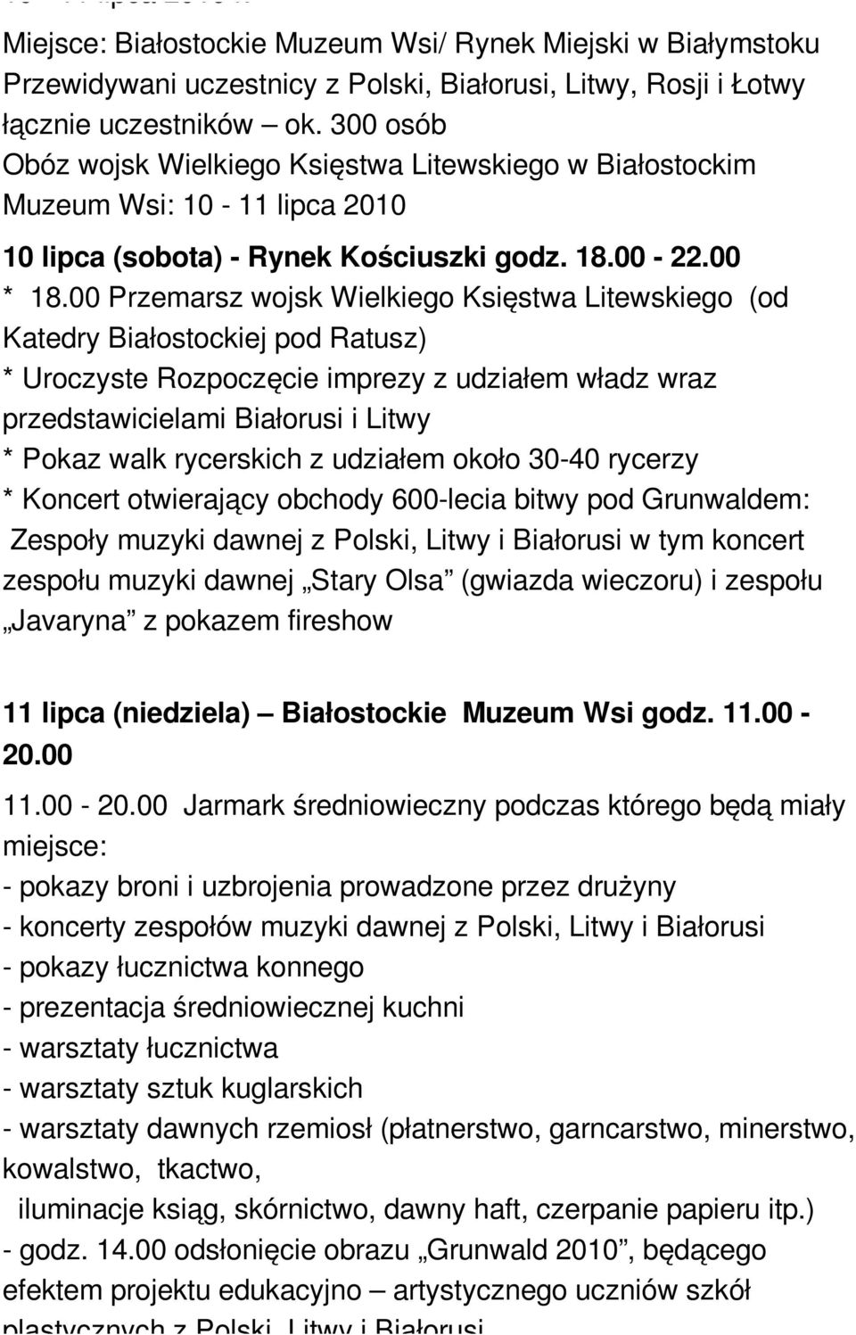 00 Przemarsz wojsk Wielkiego Księstwa Litewskiego (od Katedry Białostockiej pod Ratusz) * Uroczyste Rozpoczęcie imprezy z udziałem władz wraz przedstawicielami Białorusi i Litwy * Pokaz walk