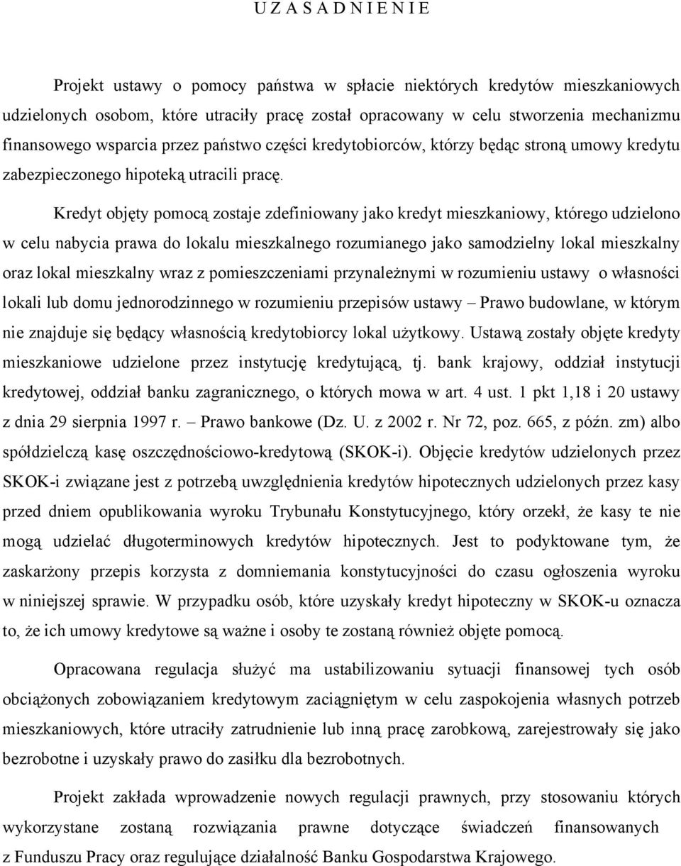 Kredyt objęty pomocą zostaje zdefiniowany jako kredyt mieszkaniowy, którego udzielono w celu nabycia prawa do lokalu mieszkalnego rozumianego jako samodzielny lokal mieszkalny oraz lokal mieszkalny