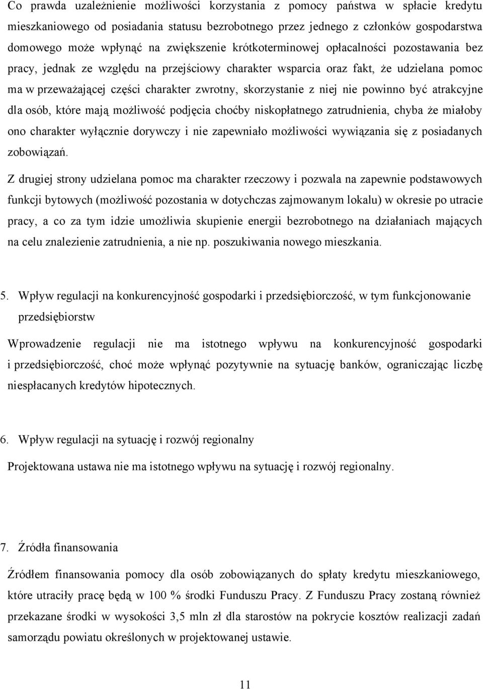 skorzystanie z niej nie powinno być atrakcyjne dla osób, które mają możliwość podjęcia choćby niskopłatnego zatrudnienia, chyba że miałoby ono charakter wyłącznie dorywczy i nie zapewniało możliwości