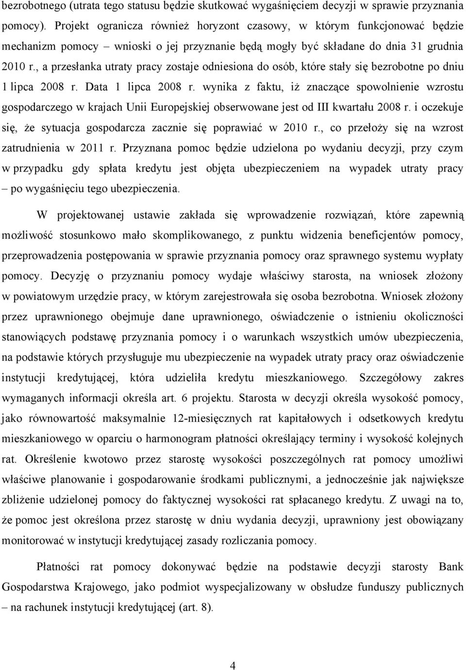 , a przesłanka utraty pracy zostaje odniesiona do osób, które stały się bezrobotne po dniu 1 lipca 2008 r. Data 1 lipca 2008 r.