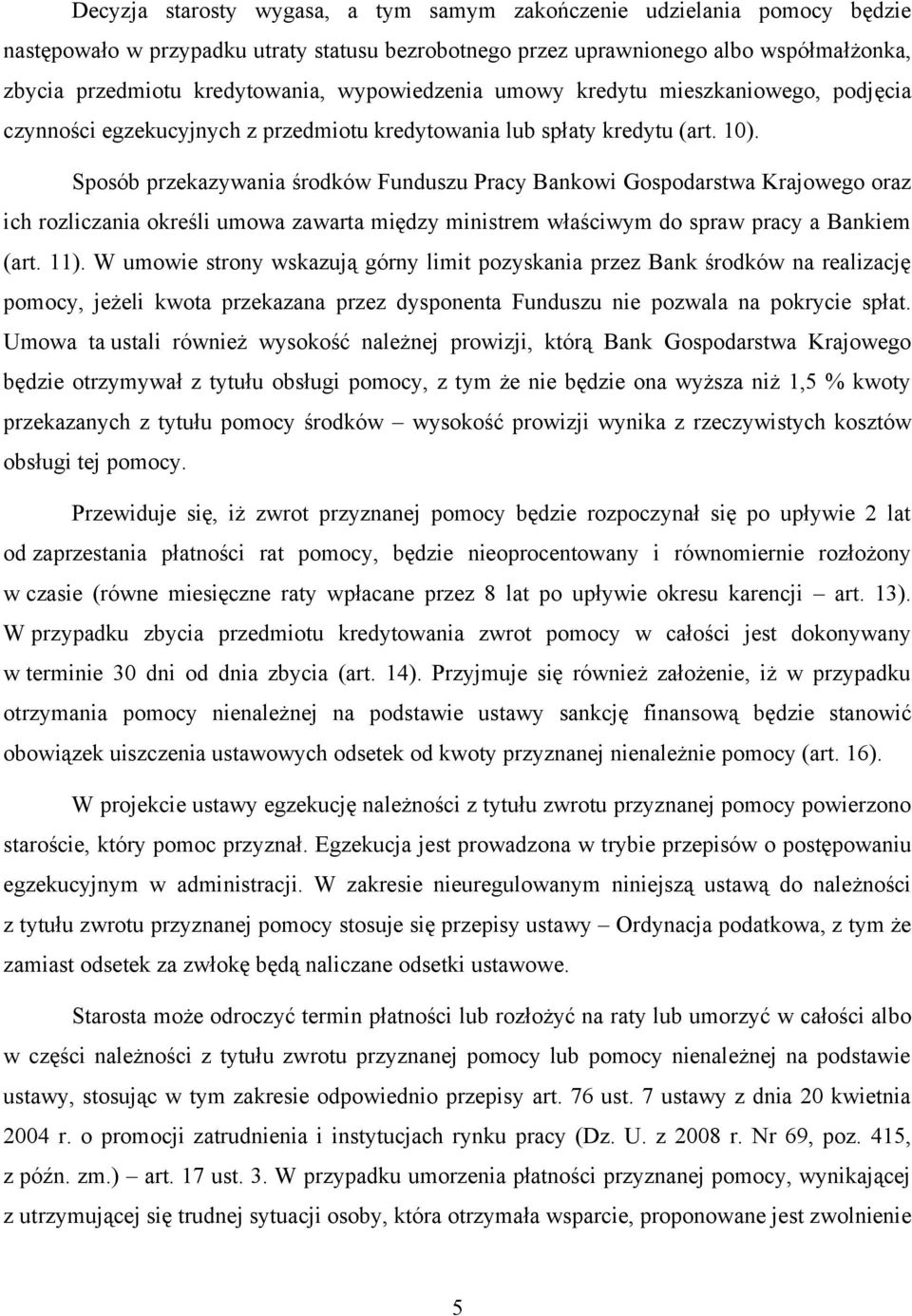 Sposób przekazywania środków Funduszu Pracy Bankowi Gospodarstwa Krajowego oraz ich rozliczania określi umowa zawarta między ministrem właściwym do spraw pracy a Bankiem (art. 11).