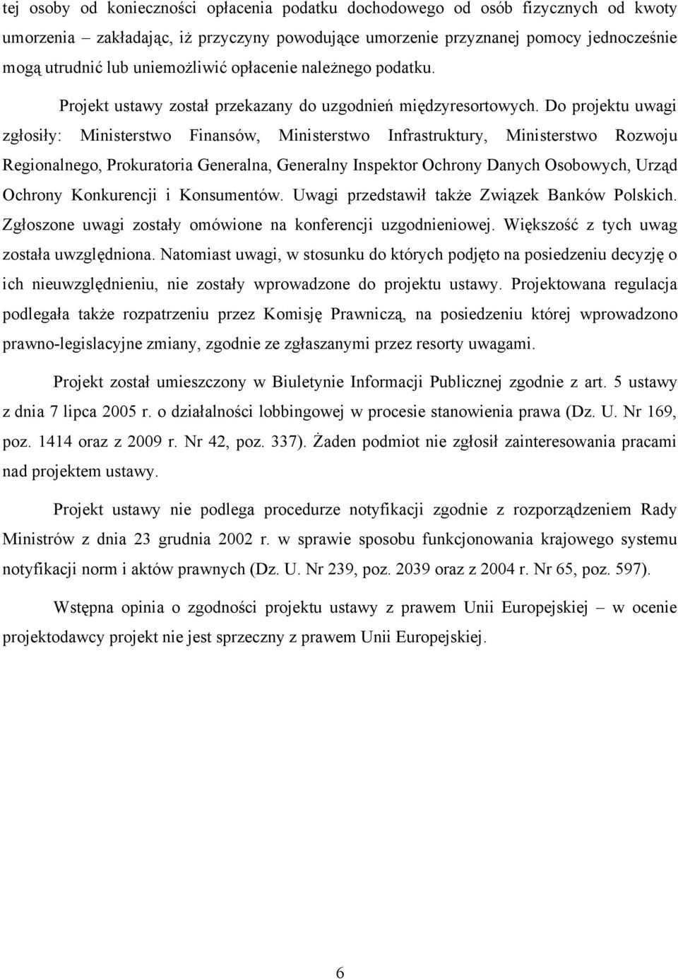 Do projektu uwagi zgłosiły: Ministerstwo Finansów, Ministerstwo Infrastruktury, Ministerstwo Rozwoju Regionalnego, Prokuratoria Generalna, Generalny Inspektor Ochrony Danych Osobowych, Urząd Ochrony