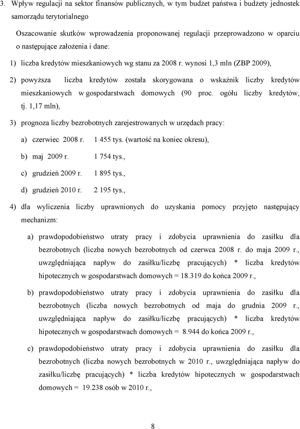 wynosi 1,3 mln (ZBP 2009), 2) powyższa liczba kredytów została skorygowana o wskaźnik liczby kredytów mieszkaniowych w gospodarstwach domowych (90 proc. ogółu liczby kredytów, tj.