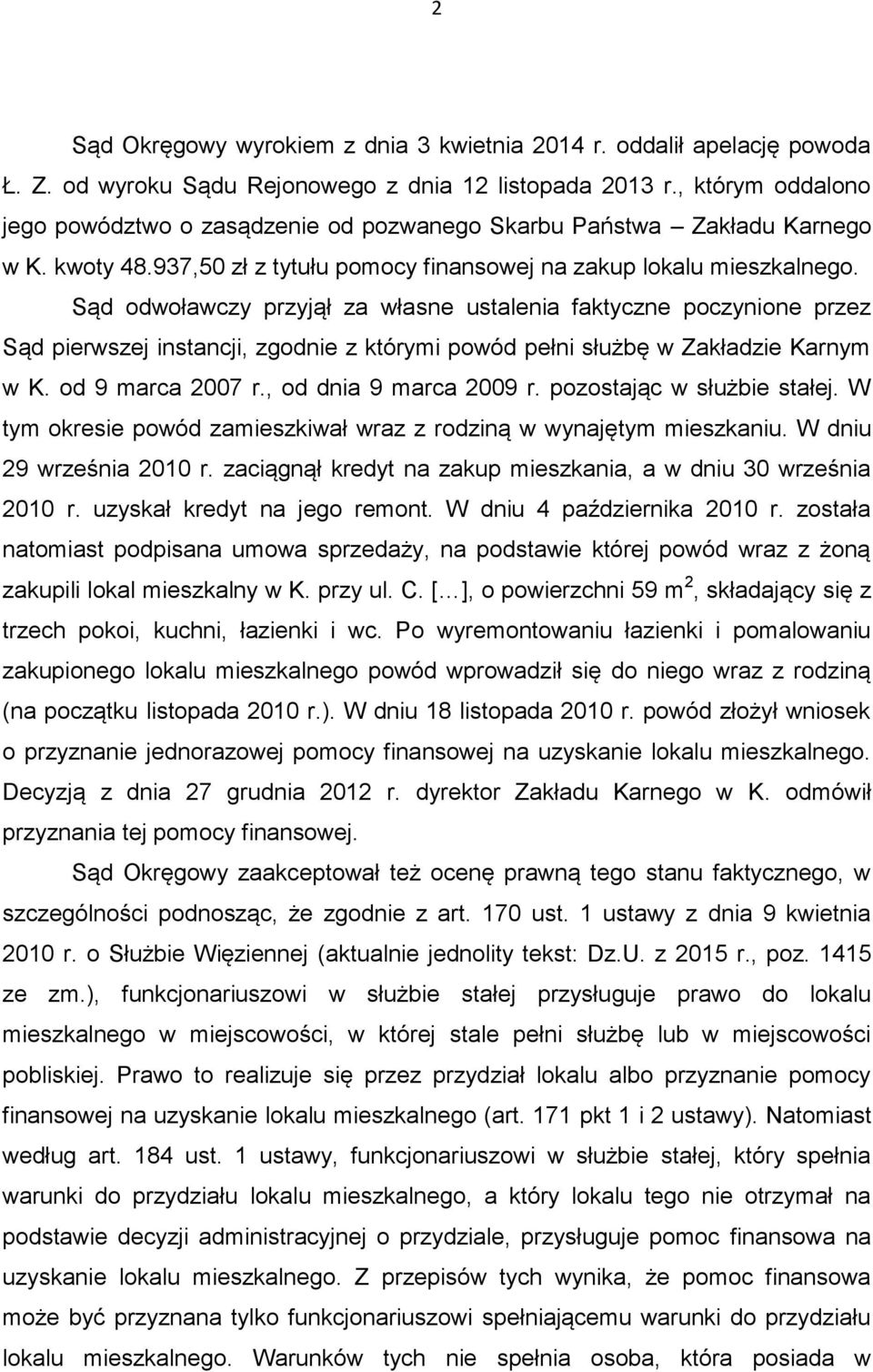 Sąd odwoławczy przyjął za własne ustalenia faktyczne poczynione przez Sąd pierwszej instancji, zgodnie z którymi powód pełni służbę w Zakładzie Karnym w K. od 9 marca 2007 r., od dnia 9 marca 2009 r.