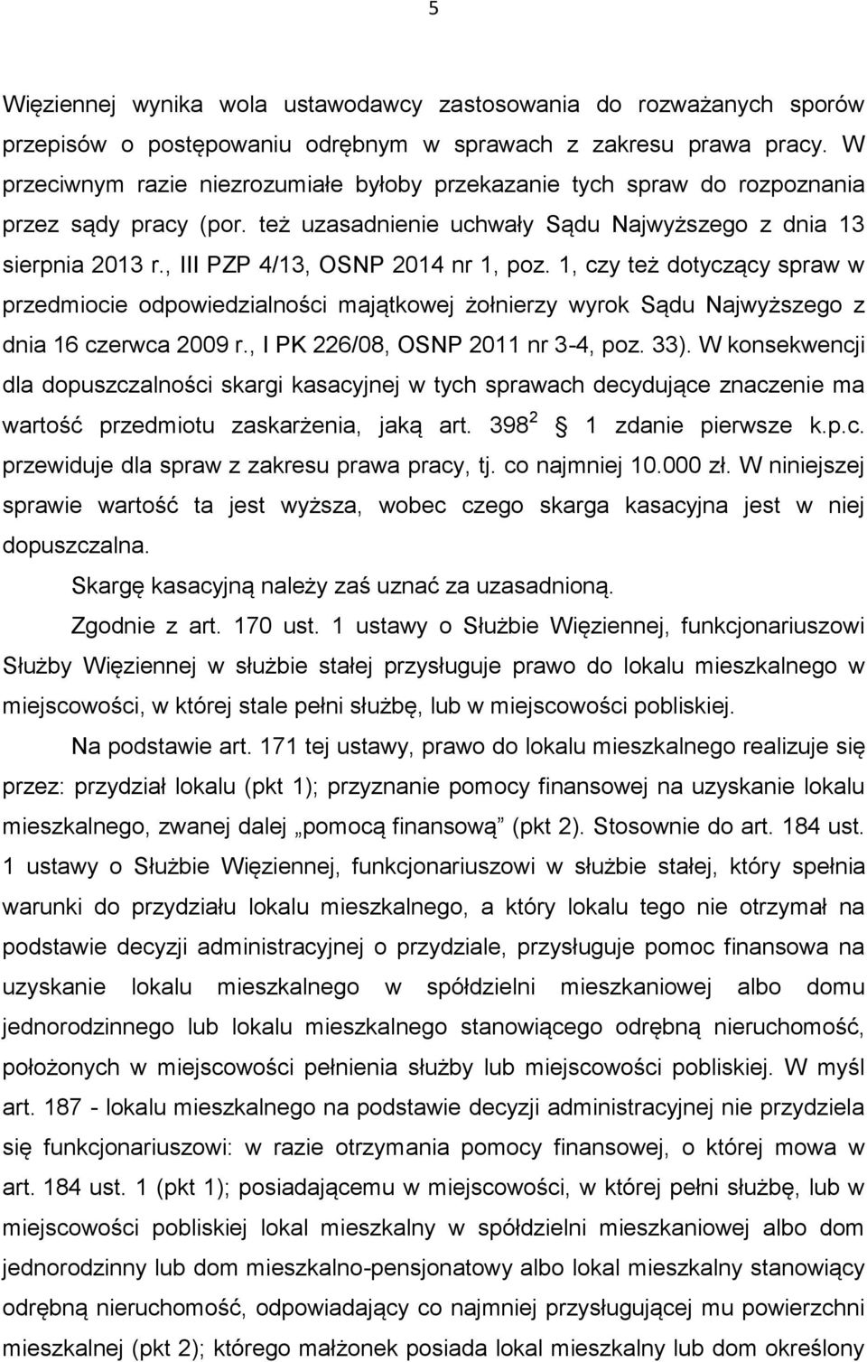 , III PZP 4/13, OSNP 2014 nr 1, poz. 1, czy też dotyczący spraw w przedmiocie odpowiedzialności majątkowej żołnierzy wyrok Sądu Najwyższego z dnia 16 czerwca 2009 r.