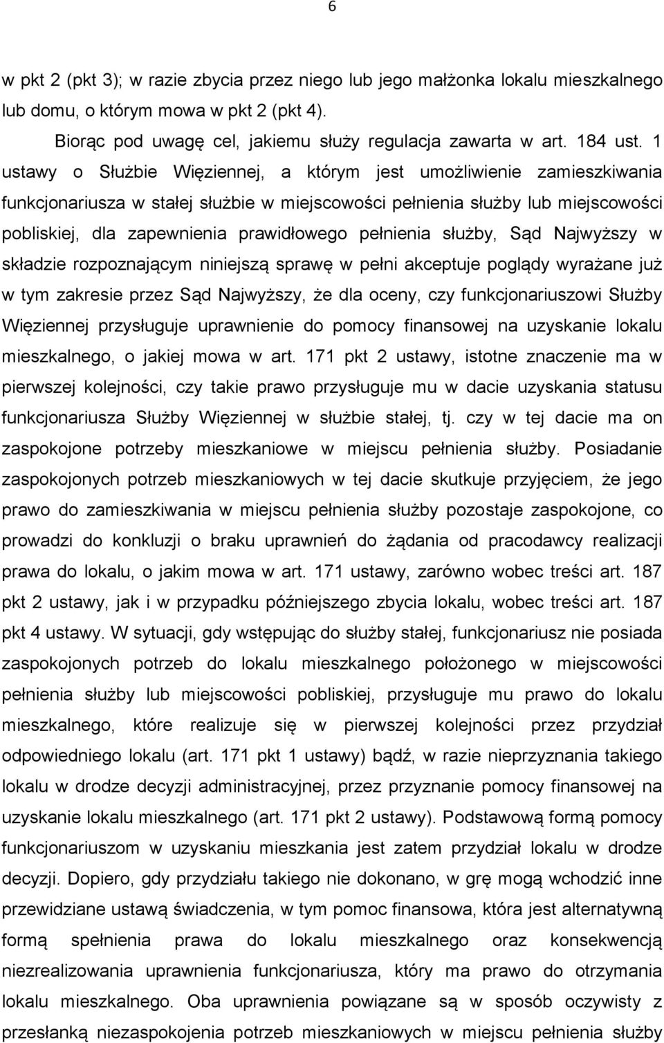 pełnienia służby, Sąd Najwyższy w składzie rozpoznającym niniejszą sprawę w pełni akceptuje poglądy wyrażane już w tym zakresie przez Sąd Najwyższy, że dla oceny, czy funkcjonariuszowi Służby