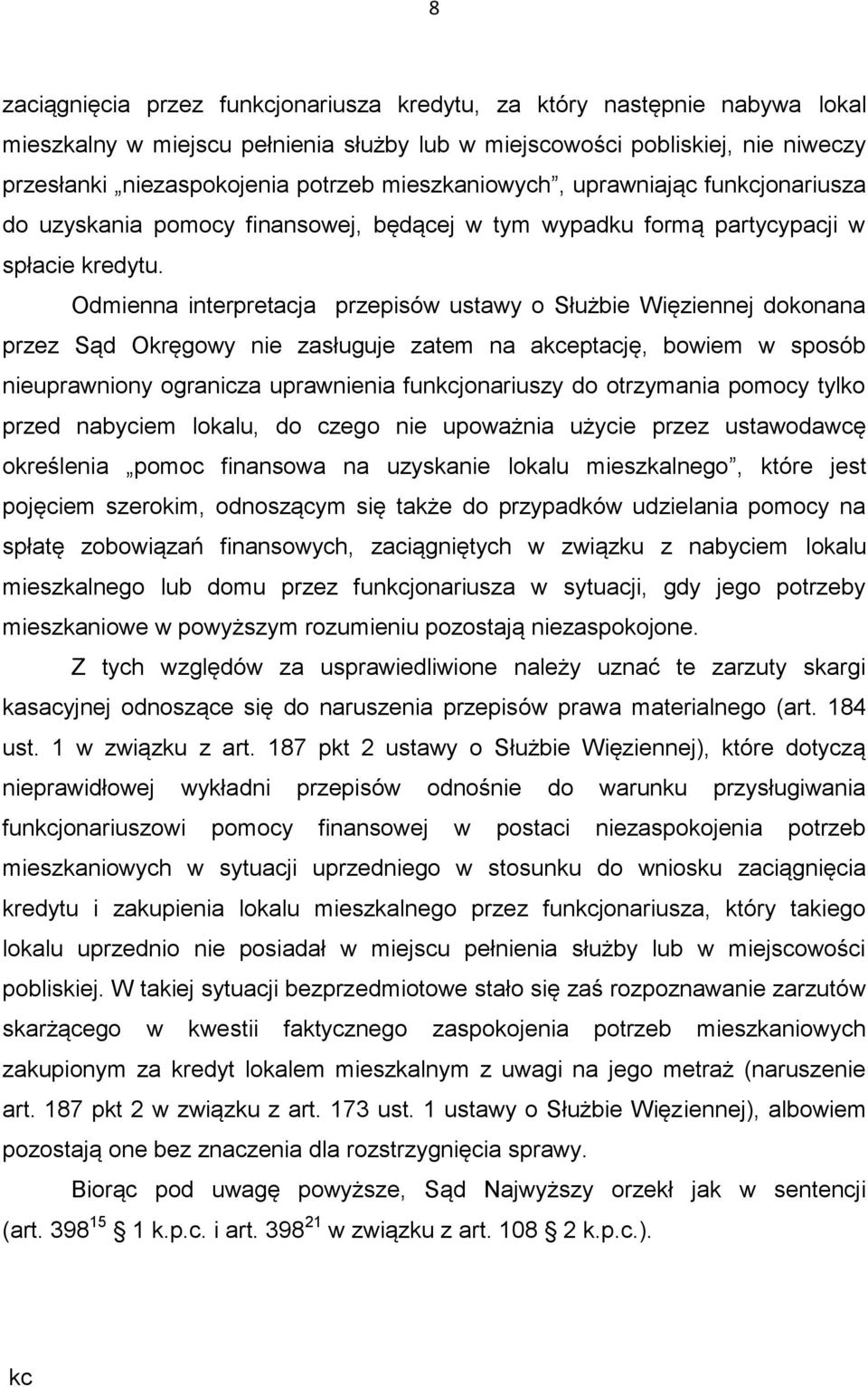 Odmienna interpretacja przepisów ustawy o Służbie Więziennej dokonana przez Sąd Okręgowy nie zasługuje zatem na akceptację, bowiem w sposób nieuprawniony ogranicza uprawnienia funkcjonariuszy do