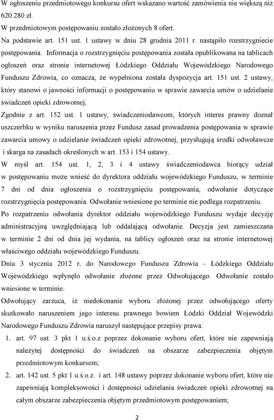 Informacja o rozstrzygnięciu postępowania została opublikowana na tablicach ogłoszeń oraz stronie internetowej Łódzkiego Oddziału Wojewódzkiego Narodowego Funduszu Zdrowia, co oznacza, że wypełniona