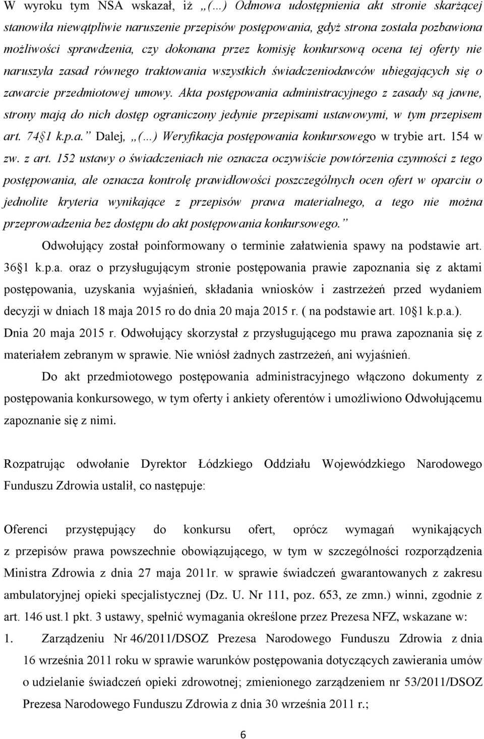 Akta postępowania administracyjnego z zasady są jawne, strony mają do nich dostęp ograniczony jedynie przepisami ustawowymi, w tym przepisem art. 74 1 k.p.a. Dalej, ( ) Weryfikacja postępowania konkursowego w trybie art.