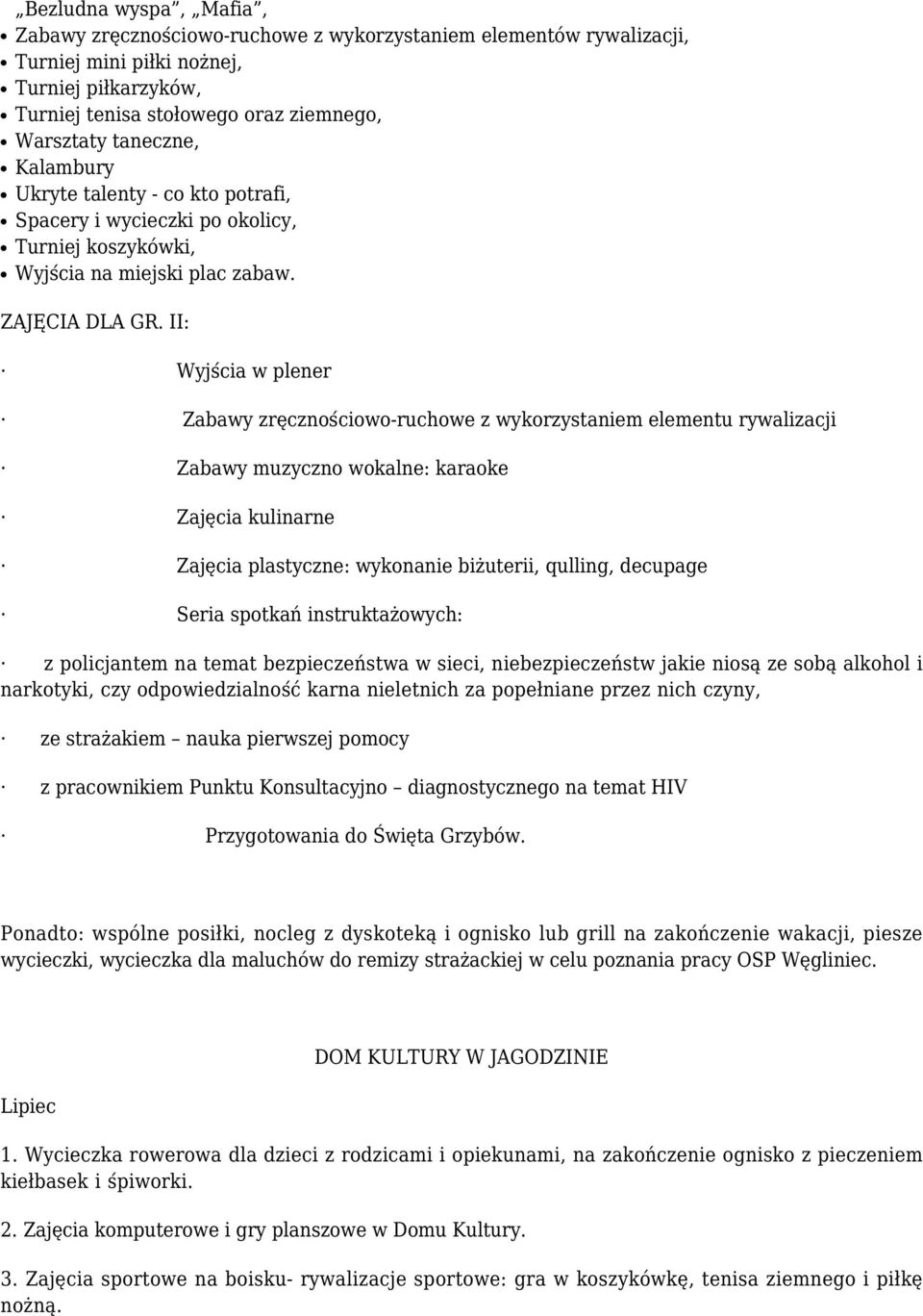 II: Wyjścia w plener Zabawy zręcznościowo-ruchowe z wykorzystaniem elementu rywalizacji Zabawy muzyczno wokalne: karaoke Zajęcia kulinarne Zajęcia plastyczne: wykonanie biżuterii, qulling, decupage