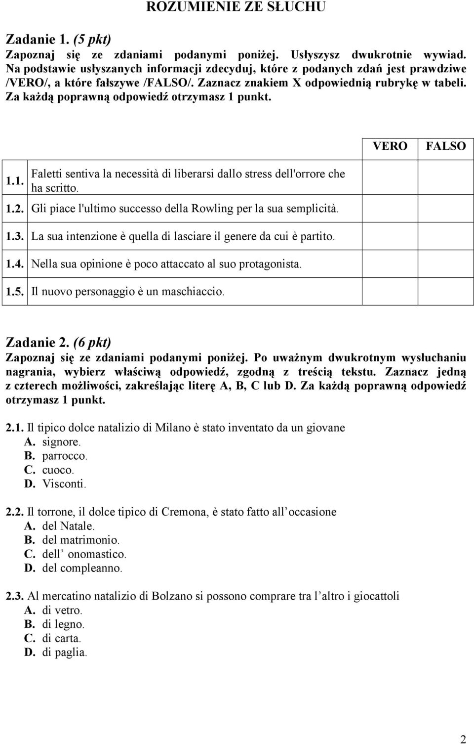 Za każdą poprawną odpowiedź otrzymasz 1 punkt. VERO FALSO 1.1. Faletti sentiva la necessità di liberarsi dallo stress dell'orrore che ha scritto. 1.2.
