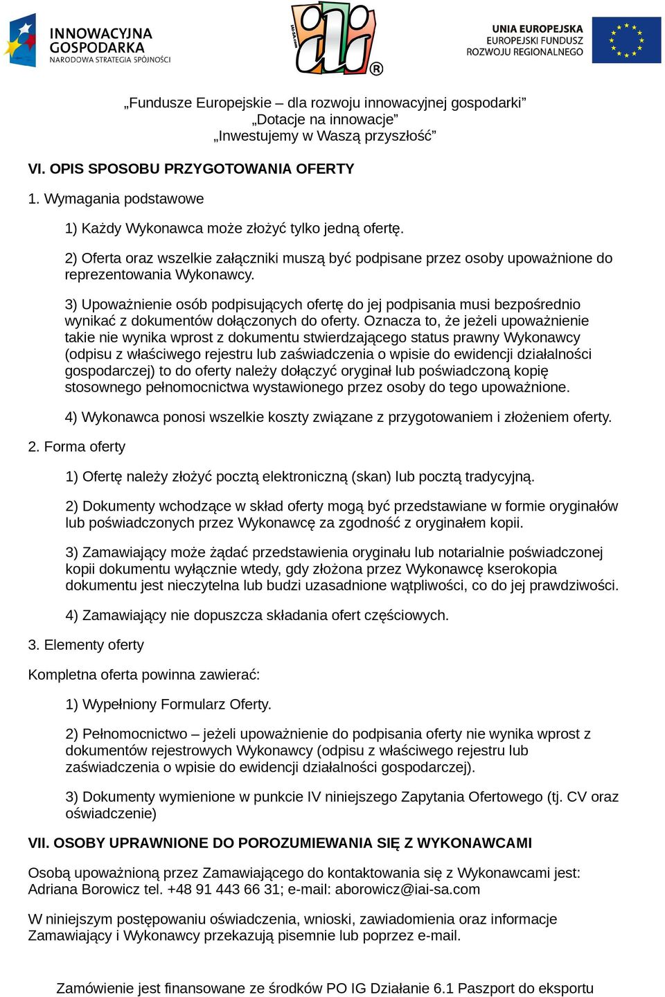 3) Upoważnienie osób podpisujących ofertę do jej podpisania musi bezpośrednio wynikać z dokumentów dołączonych do oferty.