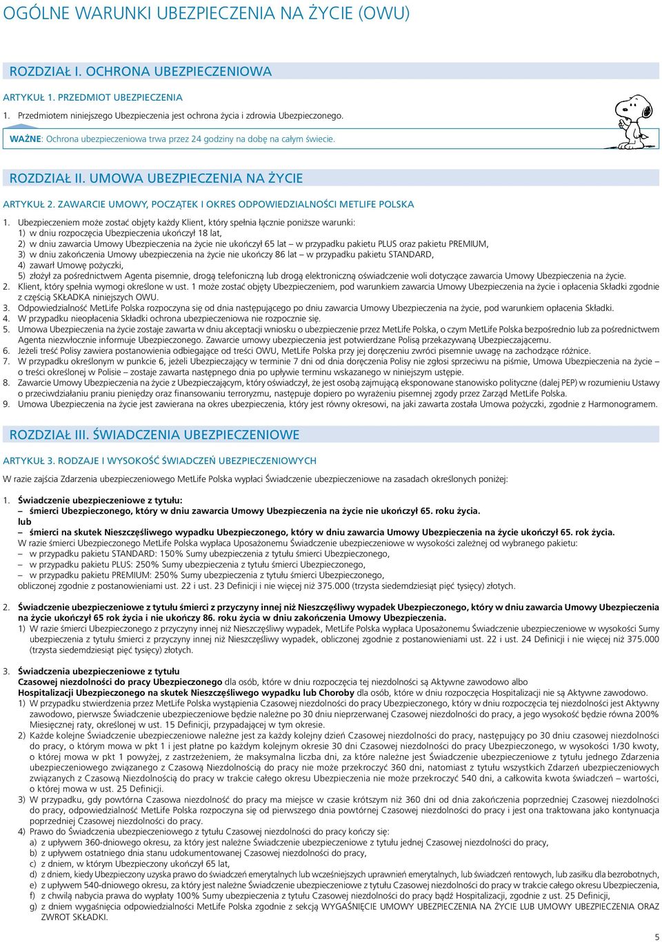 Ubezpieczeniem może zostać objęty każdy Klient, który spełnia łącznie poniższe warunki: 1) w dniu rozpoczęcia Ubezpieczenia ukończył 18 lat, 2) w dniu zawarcia Umowy Ubezpieczenia na życie nie