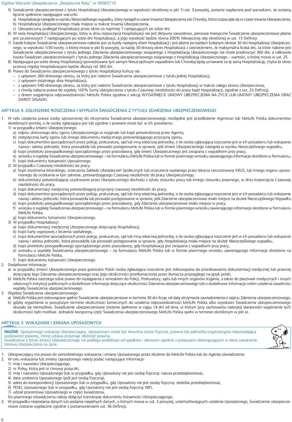 Ubezpieczenia lub Choroby, która rozpoczęła się w czasie trwania Ubezpieczenia, b) Hospitalizacja Ubezpieczonego miała miejsce w trakcie trwania Ubezpieczenia, c) Ubezpieczony podlegał Hospitalizacji