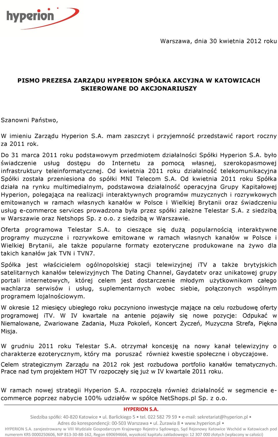 Od kwietnia 2011 roku działalność telekomunikacyjna Spółki została przeniesiona do spółki MNI Telecom S.A.