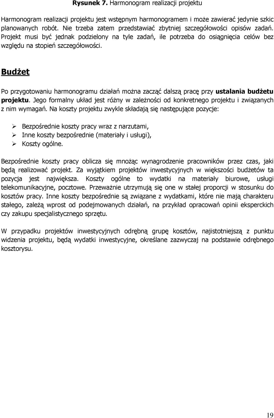 Budżet Po przygotowaniu harmonogramu działań można zacząć dalszą pracę przy ustalania budżetu projektu. Jego formalny układ jest różny w zależności od konkretnego projektu i związanych z nim wymagań.