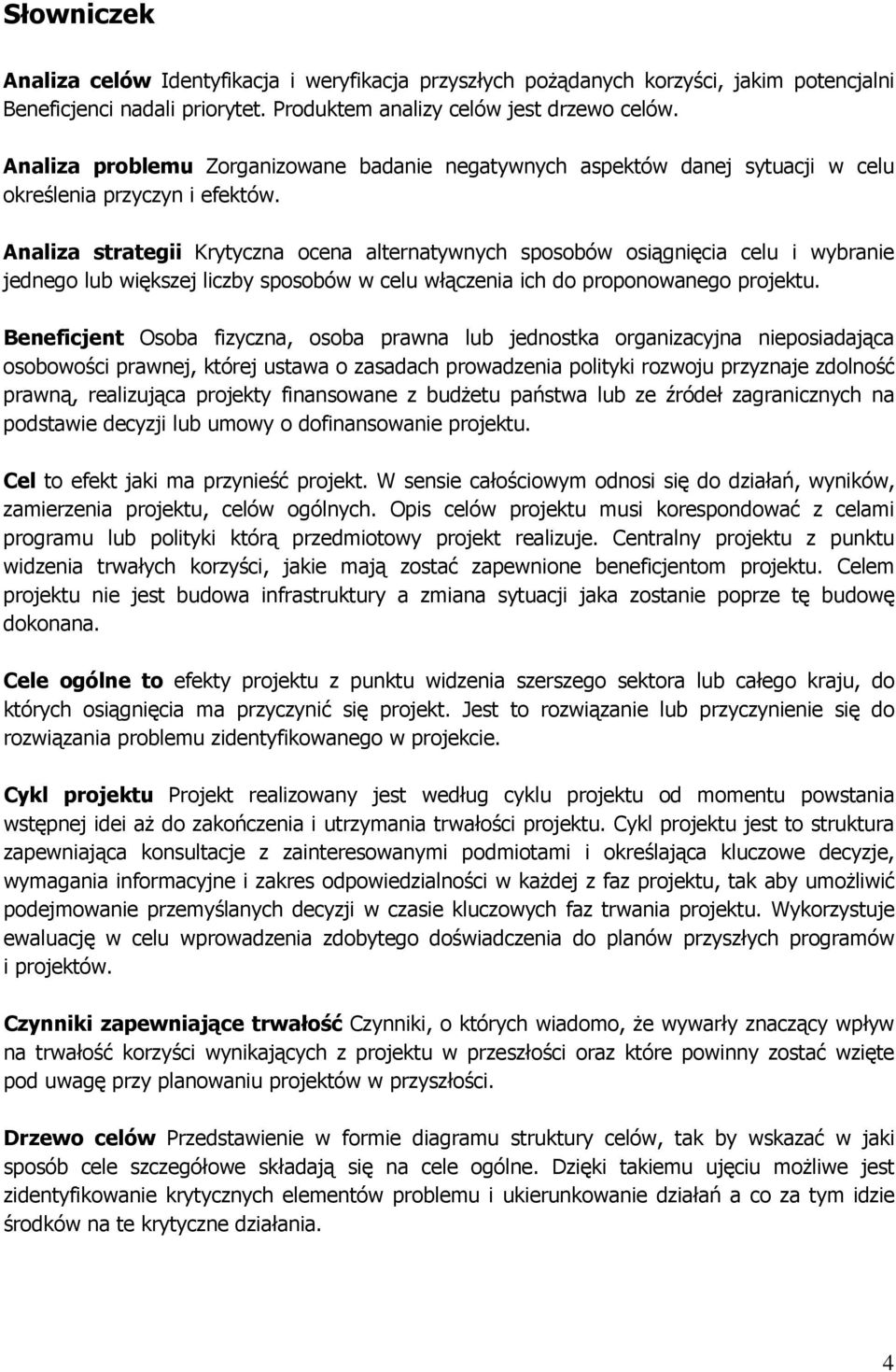 Analiza strategii Krytyczna ocena alternatywnych sposobów osiągnięcia celu i wybranie jednego lub większej liczby sposobów w celu włączenia ich do proponowanego projektu.