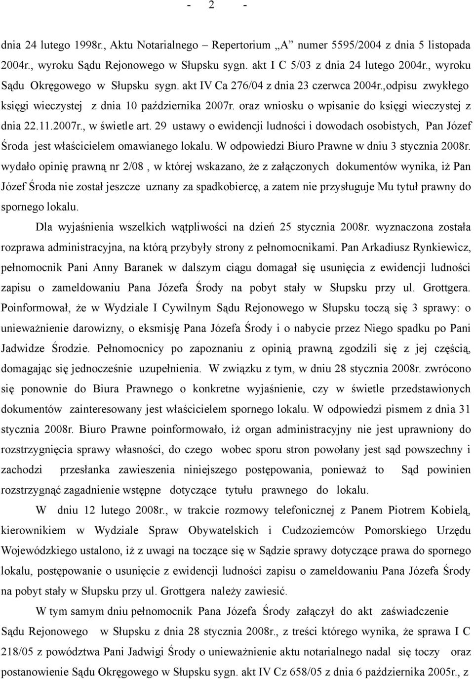 oraz wniosku o wpisanie do księgi wieczystej z dnia 22.11.2007r., w świetle art. 29 ustawy o ewidencji ludności i dowodach osobistych, Pan Józef Środa jest właścicielem omawianego lokalu.