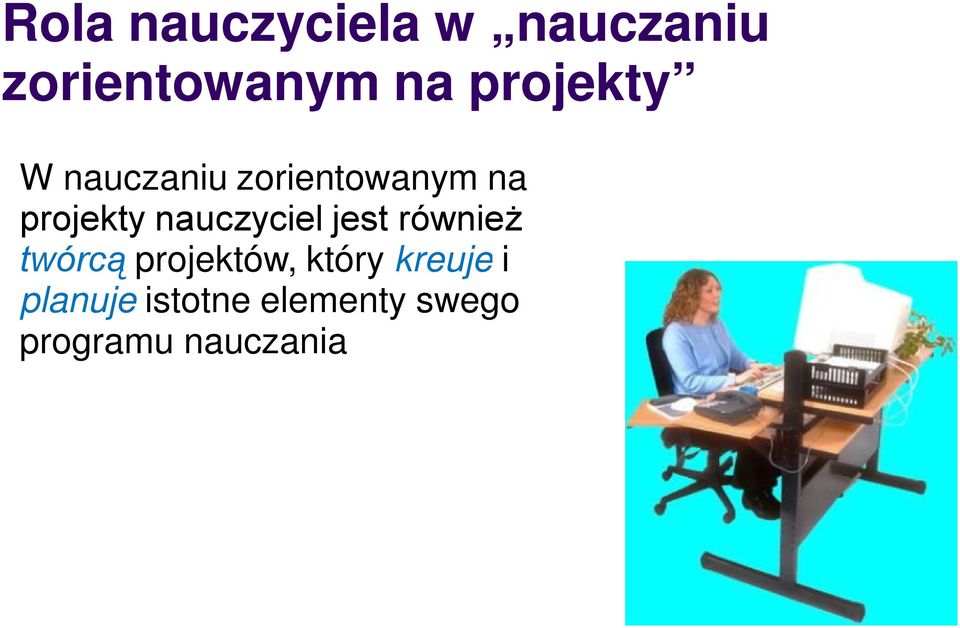 nauczyciel jest również twórcą projektów, który