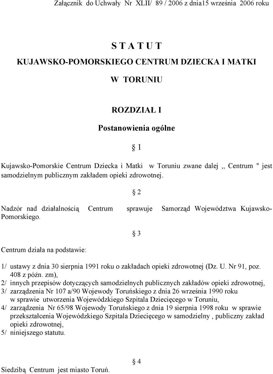 sprawuje Samorząd Województwa Kujawsko- 3 Centrum działa na podstawie: 1/ ustawy z dnia 30 sierpnia 1991 roku o zakładach opieki zdrowotnej (Dz. U. Nr 91, poz. 408 z późn.