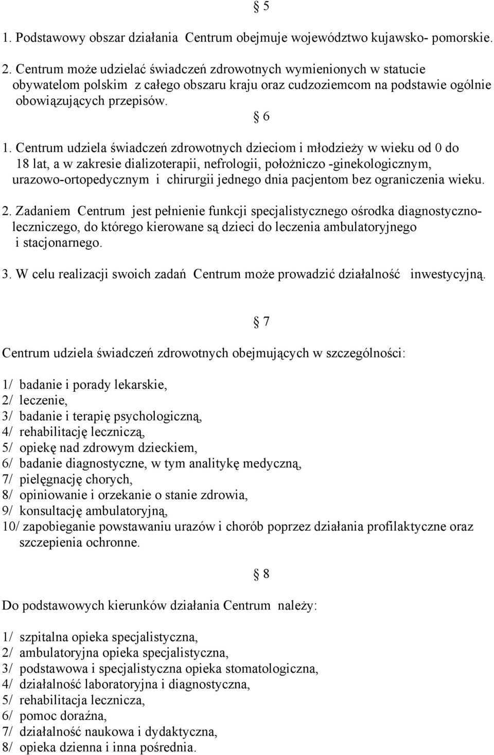 Centrum udziela świadczeń zdrowotnych dzieciom i młodzieży w wieku od 0 do 18 lat, a w zakresie dializoterapii, nefrologii, położniczo -ginekologicznym, urazowo-ortopedycznym i chirurgii jednego dnia