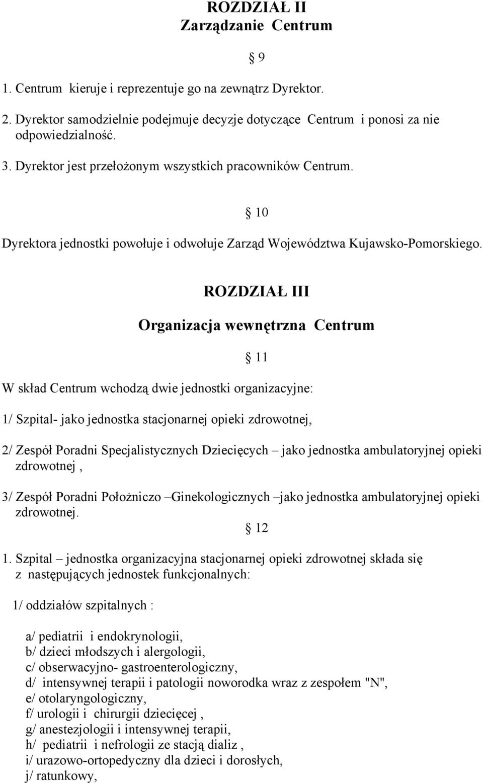 10 ROZDZIAŁ III Organizacja wewnętrzna Centrum 11 W skład Centrum wchodzą dwie jednostki organizacyjne: 1/ Szpital- jako jednostka stacjonarnej opieki zdrowotnej, 2/ Zespół Poradni Specjalistycznych