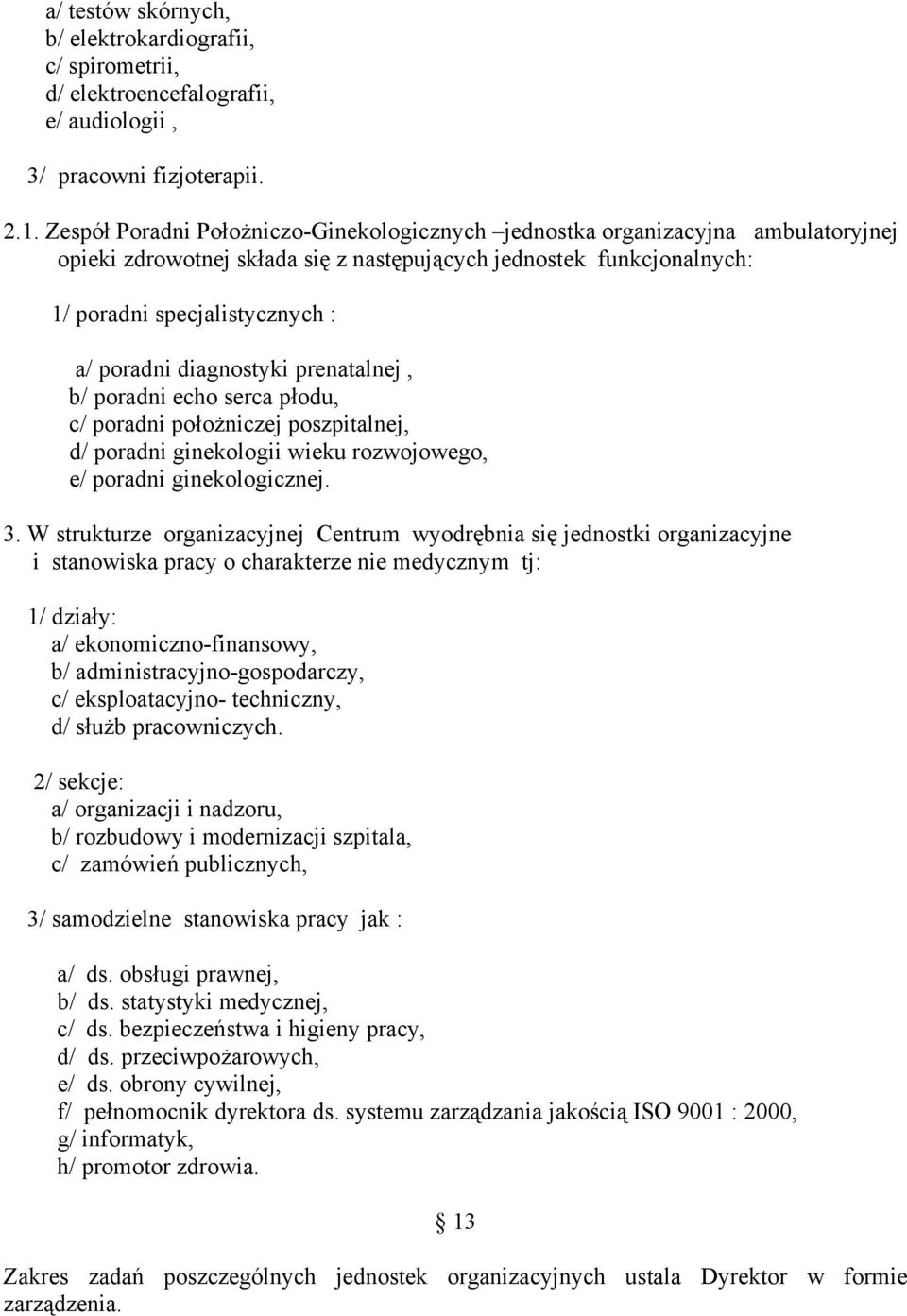 diagnostyki prenatalnej, b/ poradni echo serca płodu, c/ poradni położniczej poszpitalnej, d/ poradni ginekologii wieku rozwojowego, e/ poradni ginekologicznej. 3.