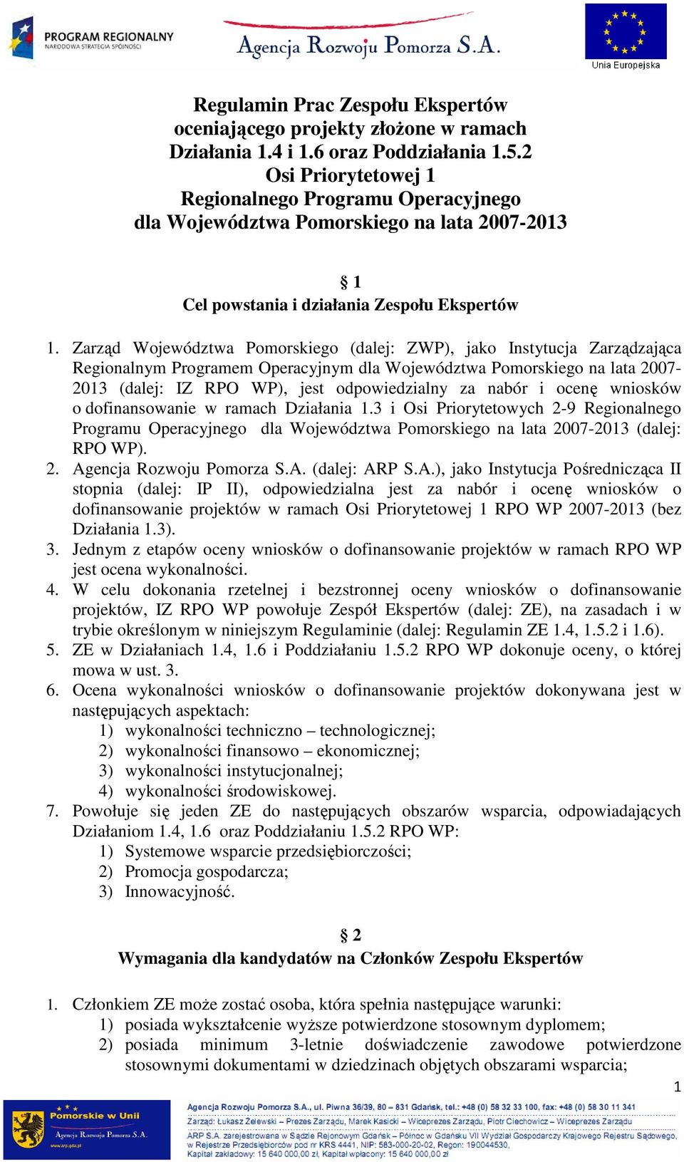 Zarząd Województwa Pomorskiego (dalej: ZWP), jako Instytucja Zarządzająca Regionalnym Programem Operacyjnym dla Województwa Pomorskiego na lata 2007-2013 (dalej: IZ RPO WP), jest odpowiedzialny za