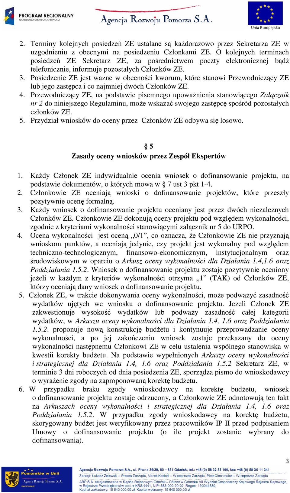 Posiedzenie ZE jest waŝne w obecności kworum, które stanowi Przewodniczący ZE lub jego zastępca i co najmniej dwóch Członków ZE. 4.