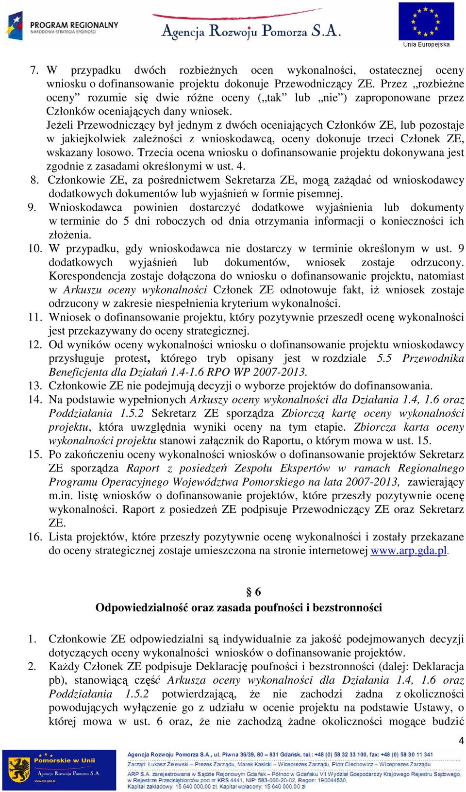 JeŜeli Przewodniczący był jednym z dwóch oceniających Członków ZE, lub pozostaje w jakiejkolwiek zaleŝności z wnioskodawcą, oceny dokonuje trzeci Członek ZE, wskazany losowo.