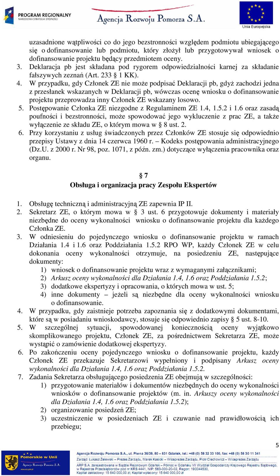 W przypadku, gdy Członek ZE nie moŝe podpisać Deklaracji pb, gdyŝ zachodzi jedna z przesłanek wskazanych w Deklaracji pb, wówczas ocenę wniosku o dofinansowanie projektu przeprowadza inny Członek ZE