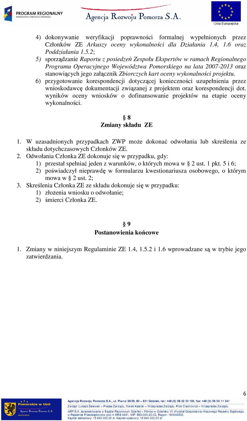 wykonalności projektu. 6) przygotowanie korespondencji dotyczącej konieczności uzupełnienia przez wnioskodawcę dokumentacji związanej z projektem oraz korespondencji dot.