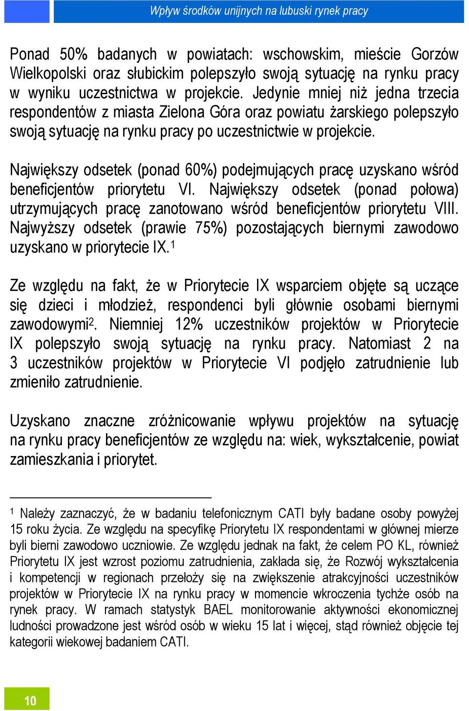 Największy odsetek (ponad 60%) podejmujących pracę uzyskano wśród beneficjentów priorytetu VI. Największy odsetek (ponad połowa) utrzymujących pracę zanotowano wśród beneficjentów priorytetu VIII.