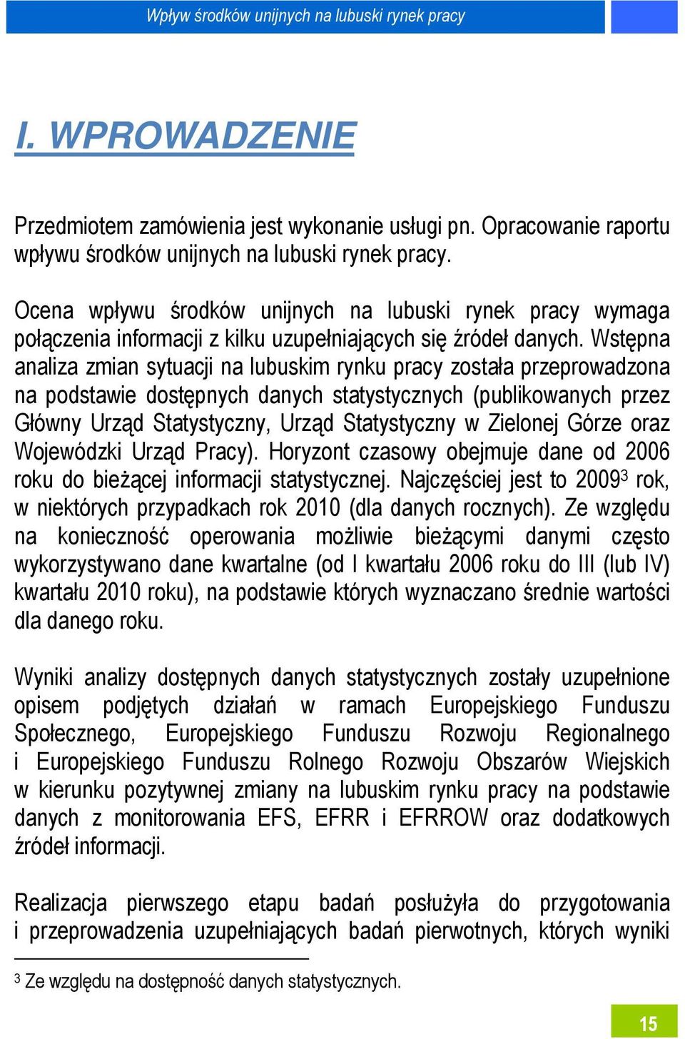 Wstępna analiza zmian sytuacji na lubuskim rynku pracy została przeprowadzona na podstawie dostępnych danych statystycznych (publikowanych przez Główny Urząd Statystyczny, Urząd Statystyczny w